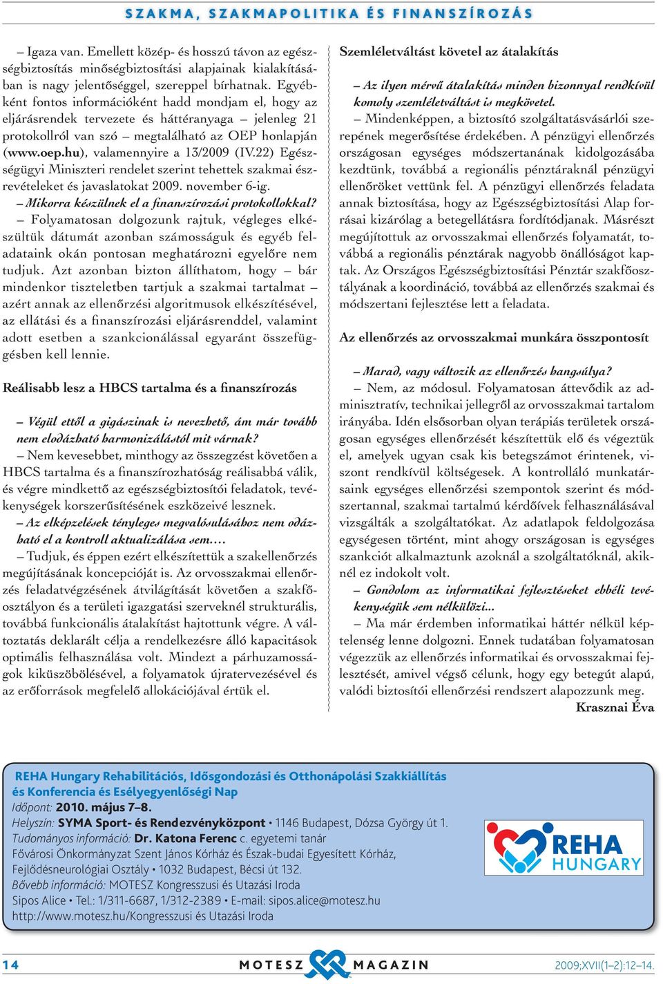 hu), valamennyire a 13/2009 (IV.22) Egészségügyi Miniszteri rendelet szerint tehettek szakmai észrevételeket és javaslatokat 2009. november 6-ig. Mikorra készülnek el a finanszírozási protokollokkal?