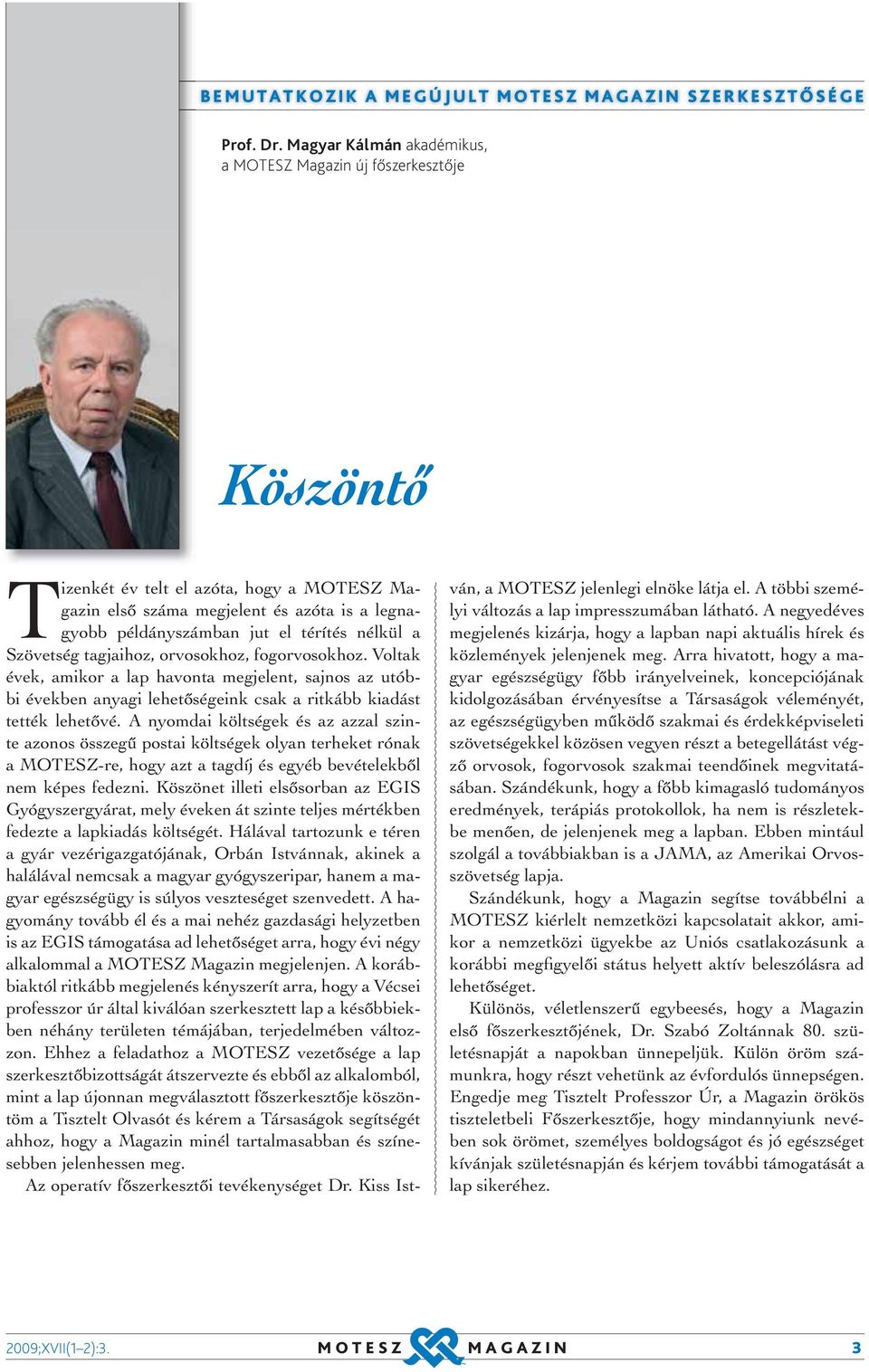 nélkül a Szövetség tagjaihoz, orvosokhoz, fogorvosokhoz. Voltak évek, amikor a lap havonta megjelent, sajnos az utóbbi években anyagi lehetőségeink csak a ritkább kiadást tették lehetővé.