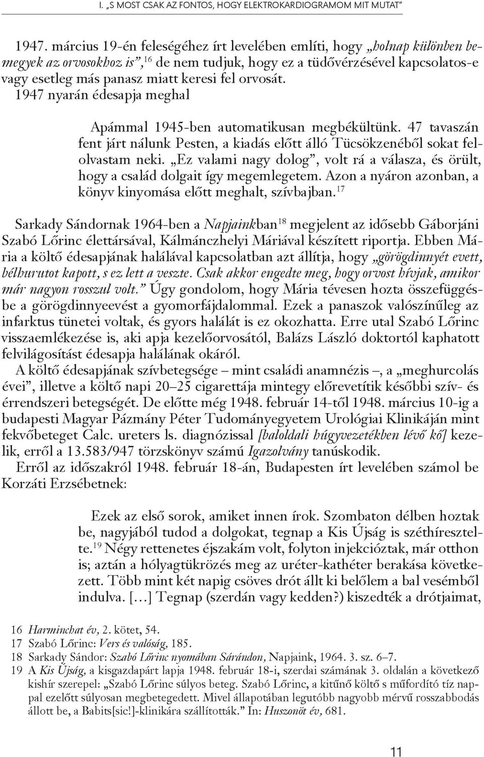 orvosát. 1947 nyarán édesapja meghal Apámmal 1945-ben automatikusan megbékültünk. 47 tavaszán fent járt nálunk Pesten, a kiadás előtt álló Tücsökzenéből sokat felolvastam neki.