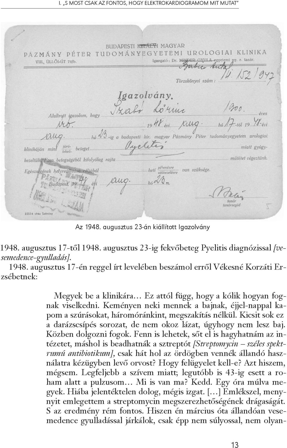 augusztus 17-én reggel írt levelében beszámol erről Vékesné Korzáti Erzsébetnek: Megyek be a klinikára Ez attól függ, hogy a kólik hogyan fognak viselkedni.