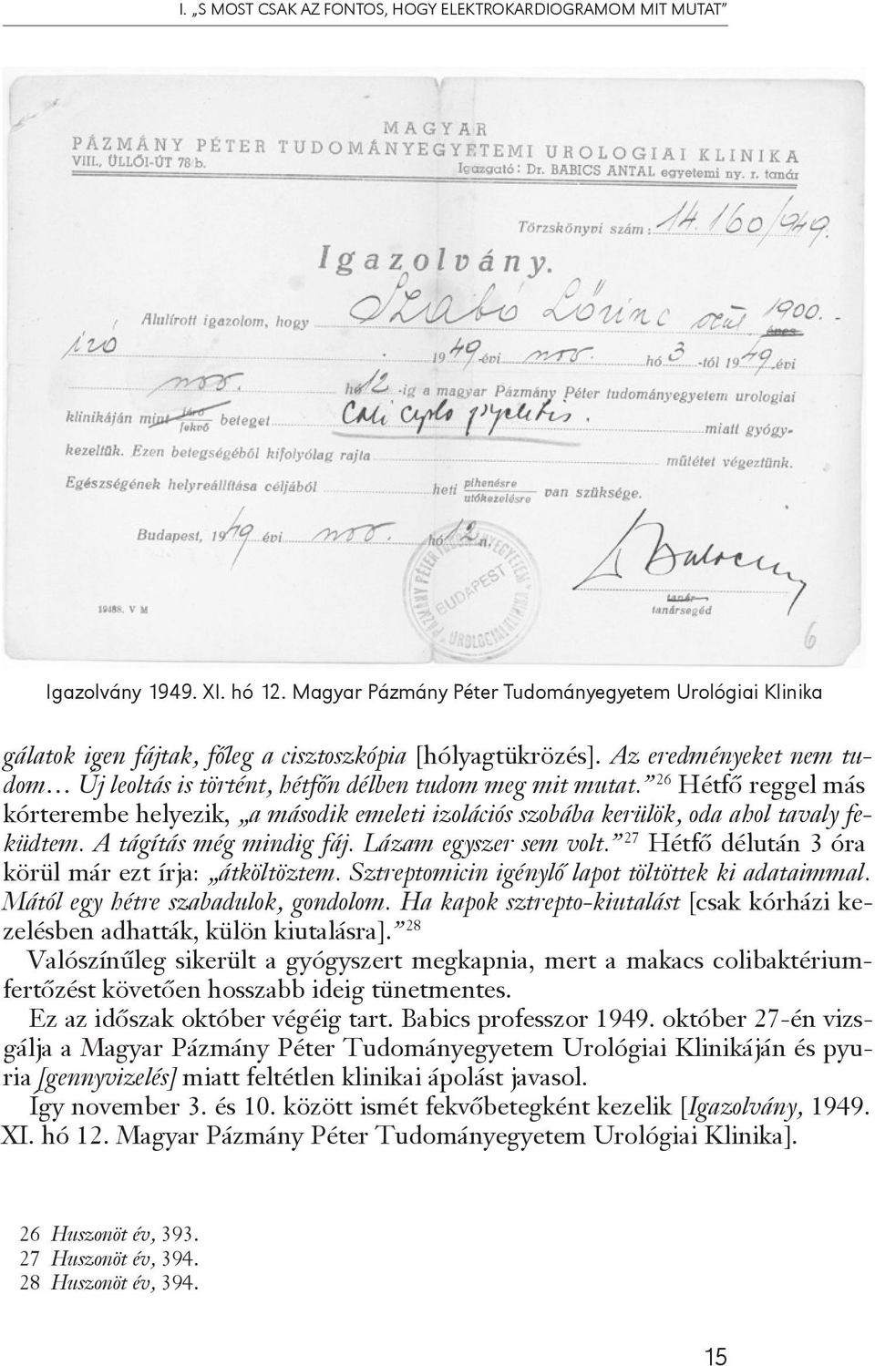 26 Hétfő reggel más kórterembe helyezik, a második emeleti izolációs szobába kerülök, oda ahol tavaly feküdtem. A tágítás még mindig fáj. Lázam egyszer sem volt.