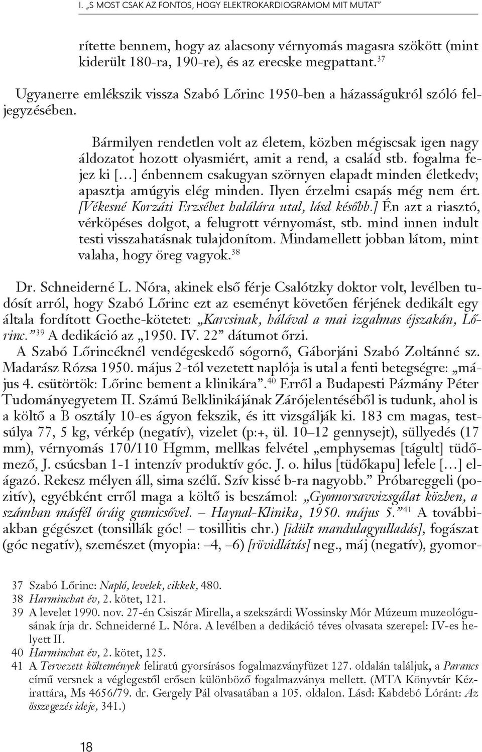 Bármilyen rendetlen volt az életem, közben mégiscsak igen nagy áldozatot hozott olyasmiért, amit a rend, a család stb.