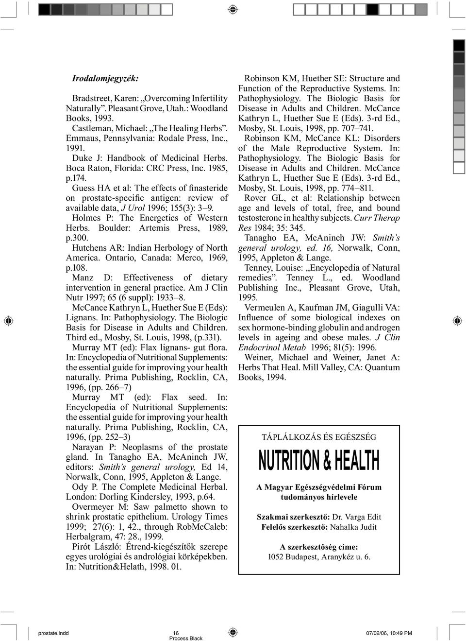 Guess HA et al: The effects of finasteride on prostate-specific antigen: review of available data, J Urol 1996; 155(3): 3 9. Holmes P: The Energetics of Western Herbs. Boulder: Artemis Press, 1989, p.