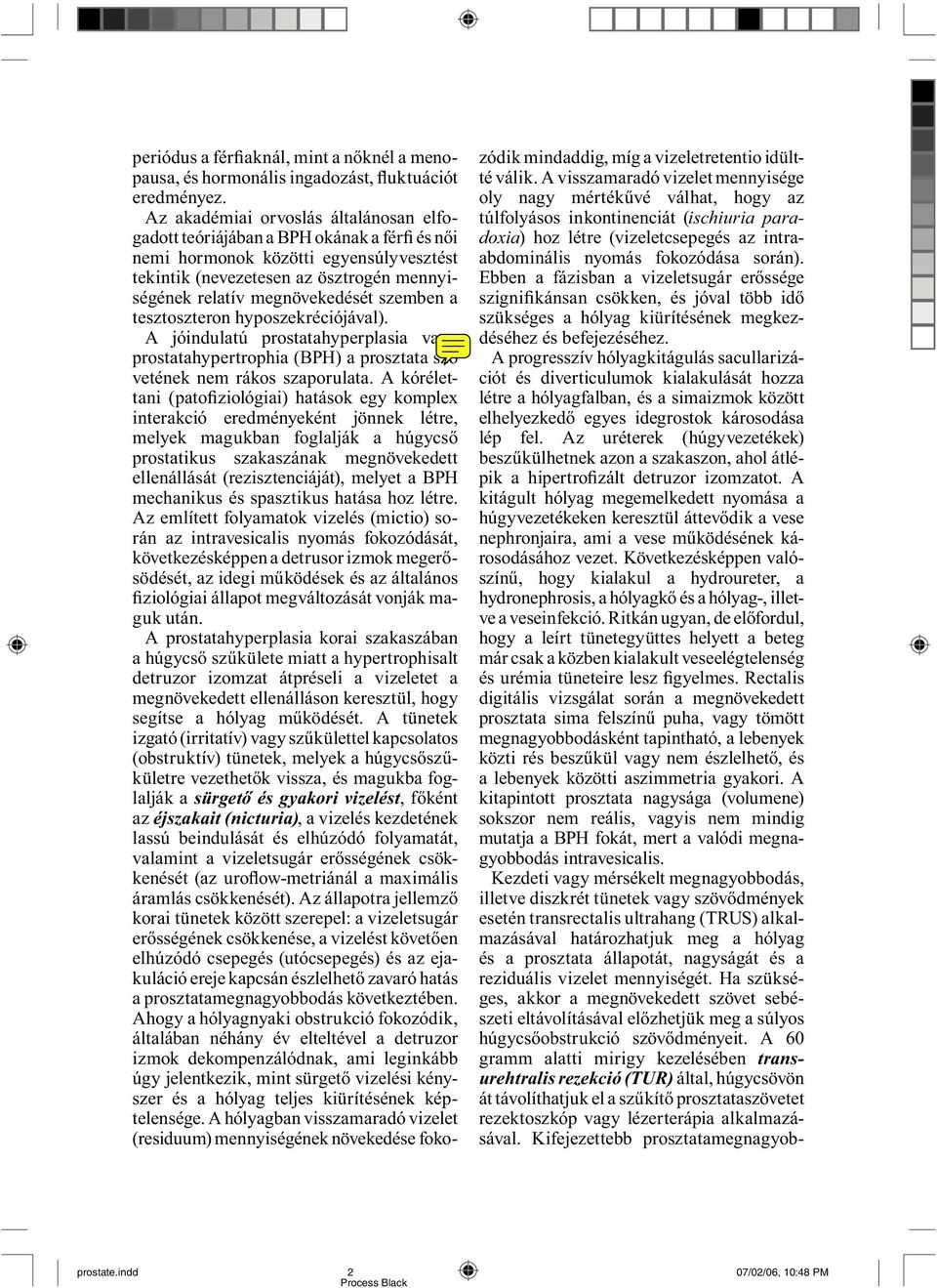 szemben a tesztoszteron hypo szekréciójával). A jóindulatú prostatahyperplasia vagy pros tatahypertrophia (BPH) a prosztata szö vetének nem rákos szaporulata.