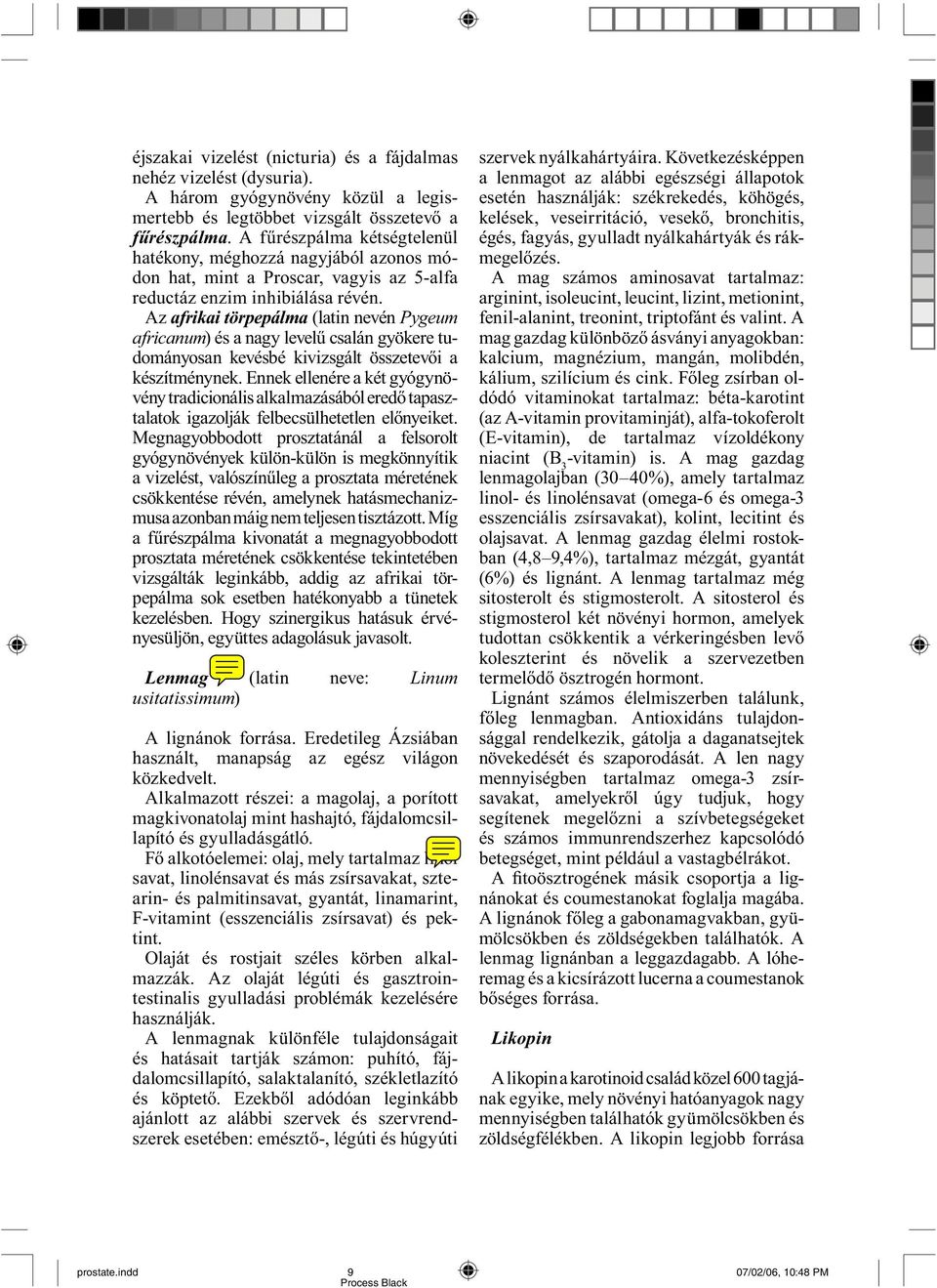 Az afrikai törpepálma (latin nevén Pygeum africanum) és a nagy levelű csalán gyökere tudo má nyosan kevésbé kivizsgált összetevői a ké szítménynek.