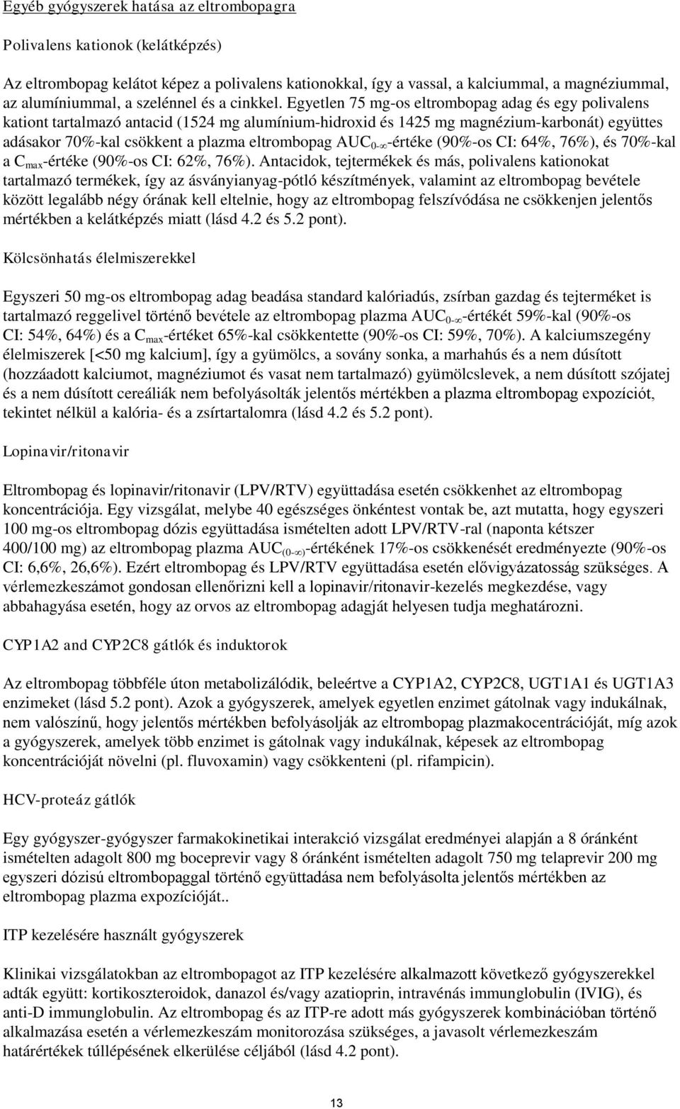 Egyetlen 75 mg-os eltrombopag adag és egy polivalens kationt tartalmazó antacid (1524 mg alumínium-hidroxid és 1425 mg magnézium-karbonát) együttes adásakor 70%-kal csökkent a plazma eltrombopag AUC