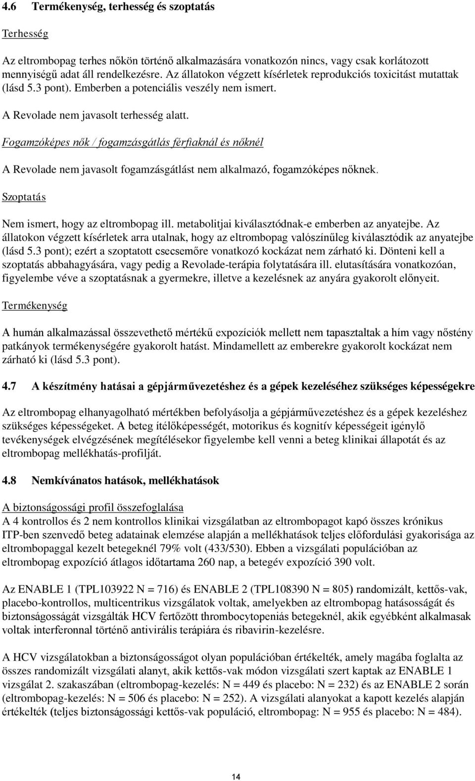 Fogamzóképes nők / fogamzásgátlás férfiaknál és nőknél A Revolade nem javasolt fogamzásgátlást nem alkalmazó, fogamzóképes nőknek. Szoptatás Nem ismert, hogy az eltrombopag ill.