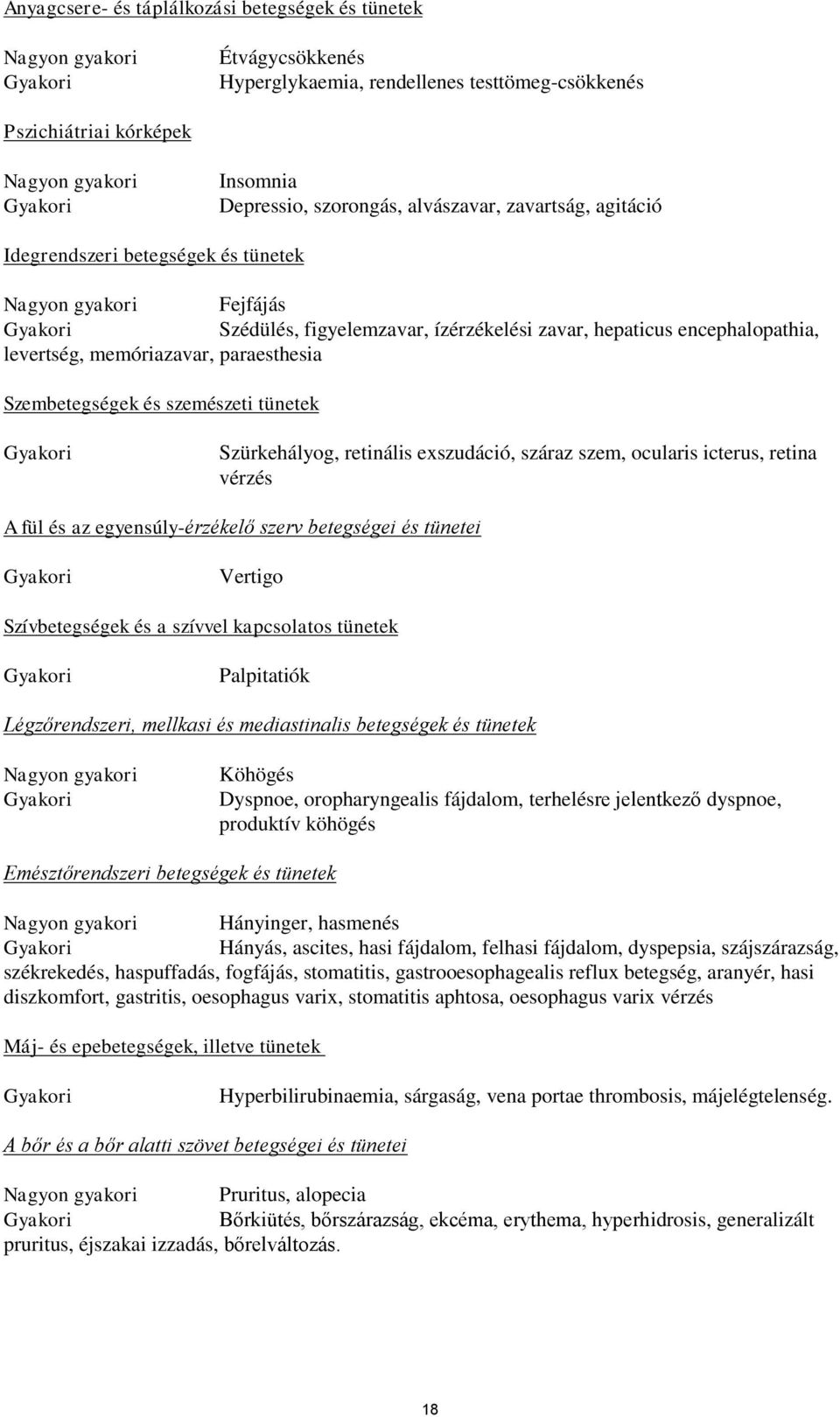 paraesthesia Szembetegségek és szemészeti tünetek Szürkehályog, retinális exszudáció, száraz szem, ocularis icterus, retina vérzés A fül és az egyensúly-érzékelő szerv betegségei és tünetei Vertigo