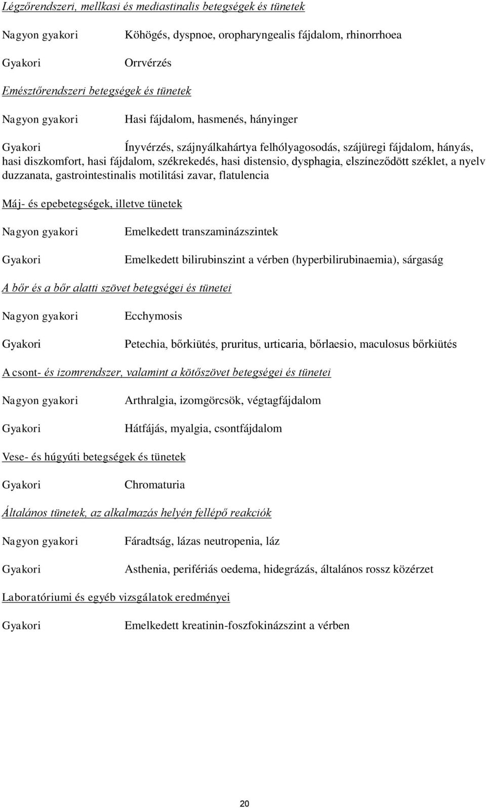 széklet, a nyelv duzzanata, gastrointestinalis motilitási zavar, flatulencia Máj- és epebetegségek, illetve tünetek Nagyon gyakori Emelkedett transzaminázszintek Emelkedett bilirubinszint a vérben