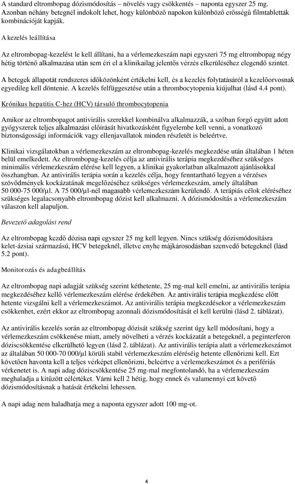 A kezelés leállítása Az eltrombopag-kezelést le kell állítani, ha a vérlemezkeszám napi egyszeri 75 mg eltrombopag négy hétig történő alkalmazása után sem éri el a klinikailag jelentős vérzés