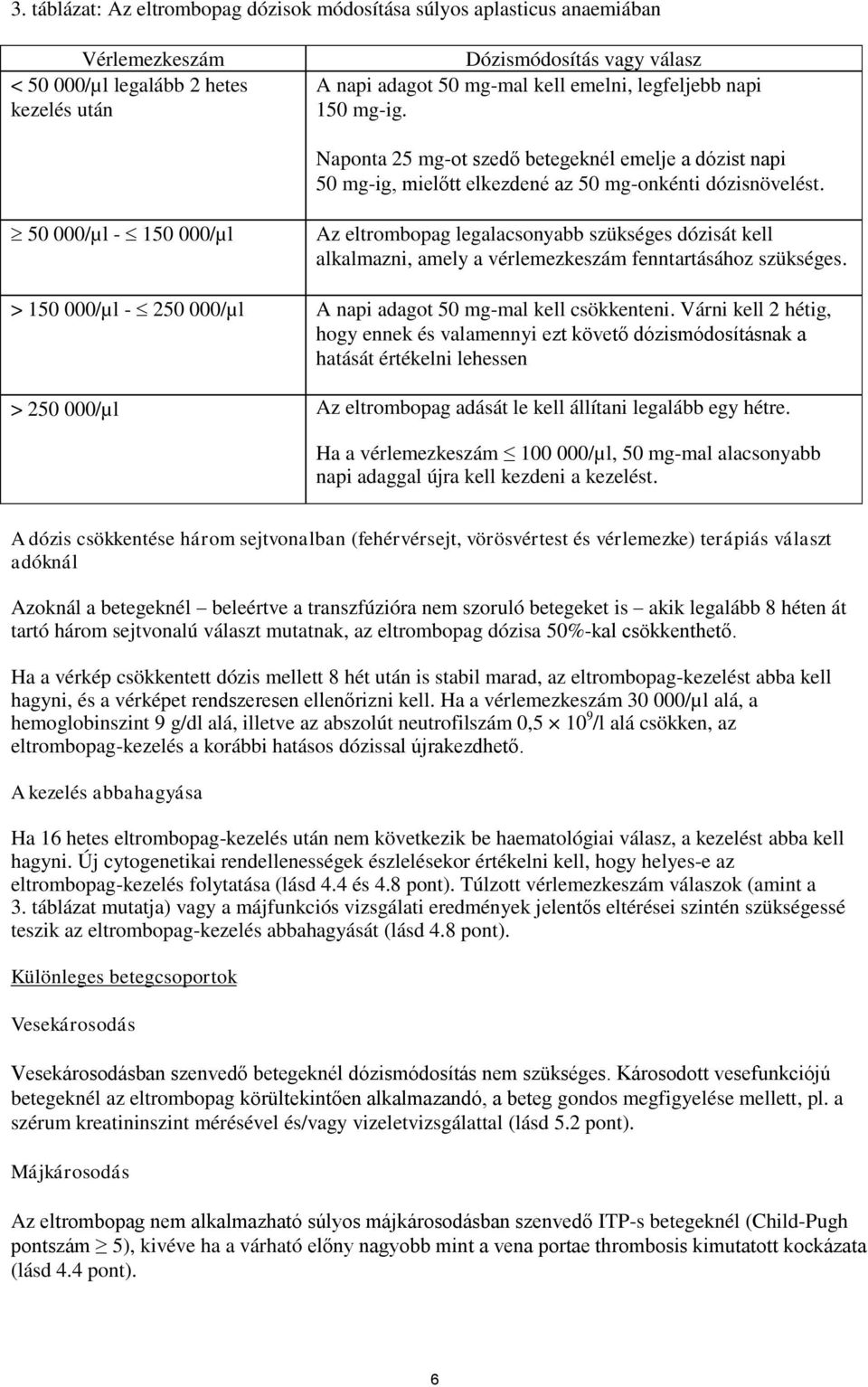 50 000/µl - 150 000/µl Az eltrombopag legalacsonyabb szükséges dózisát kell alkalmazni, amely a vérlemezkeszám fenntartásához szükséges.