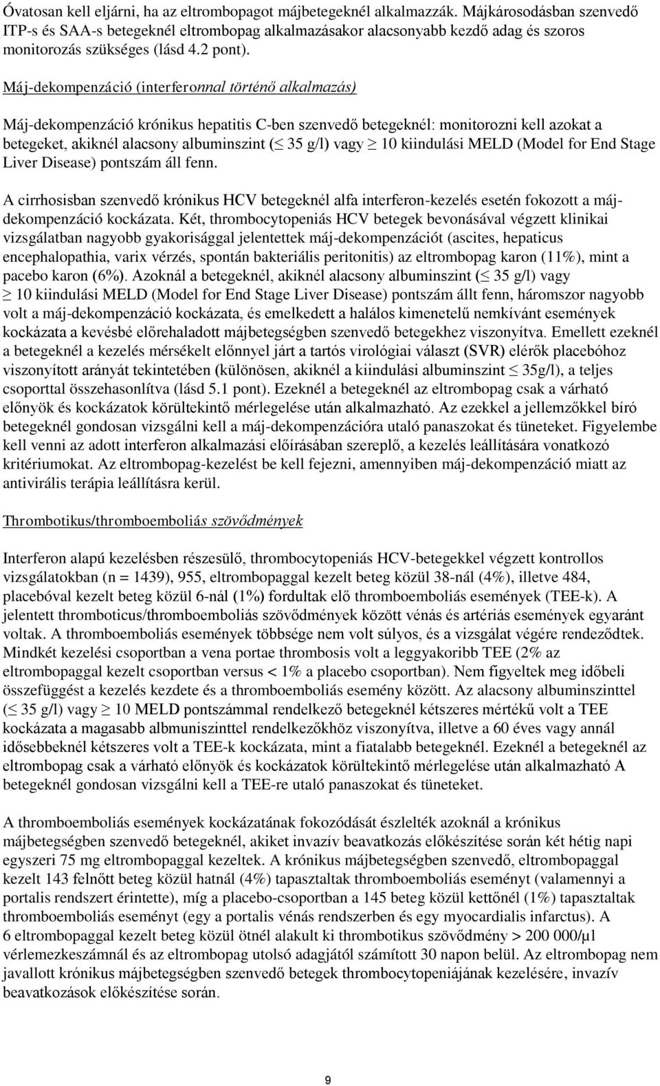 Máj-dekompenzáció (interferonnal történő alkalmazás) Máj-dekompenzáció krónikus hepatitis C-ben szenvedő betegeknél: monitorozni kell azokat a betegeket, akiknél alacsony albuminszint ( 35 g/l) vagy