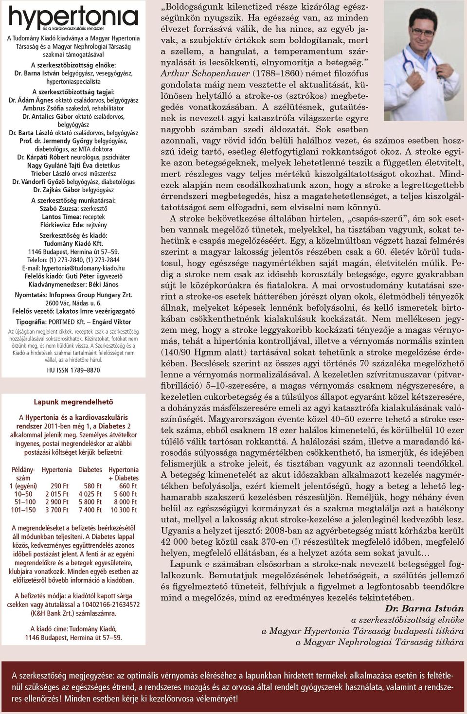 Antalics Gábor oktató családorvos, belgyógyász Dr. Barta László oktató családorvos, belgyógyász Prof. dr. Jermendy György belgyógyász, diabetológus, az MTA doktora Dr.