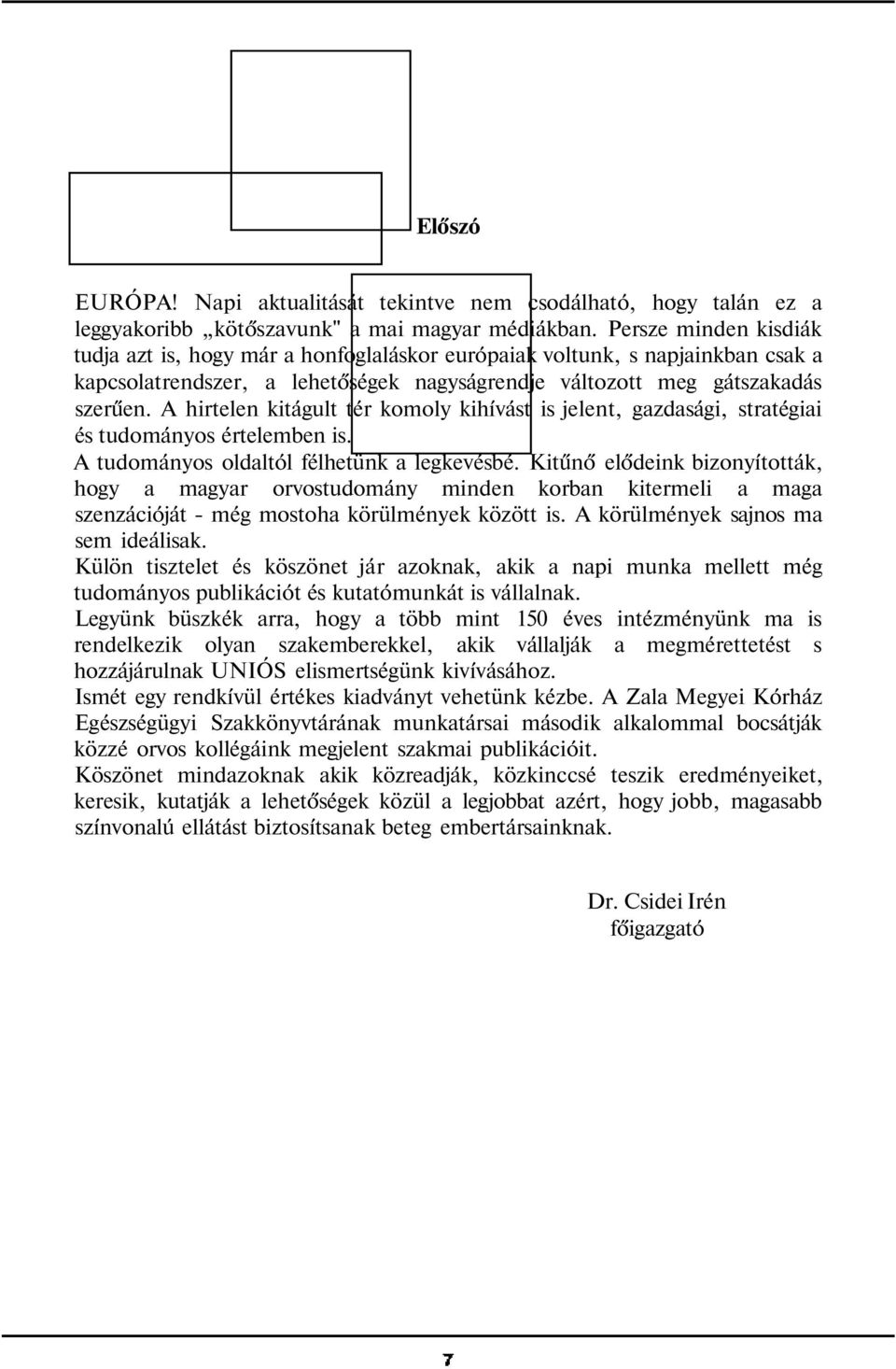 A hirtelen kitágult tér komoly kihívást is jelent, gazdasági, stratégiai és tudományos értelemben is. A tudományos oldaltól félhetünk a legkevésbé.