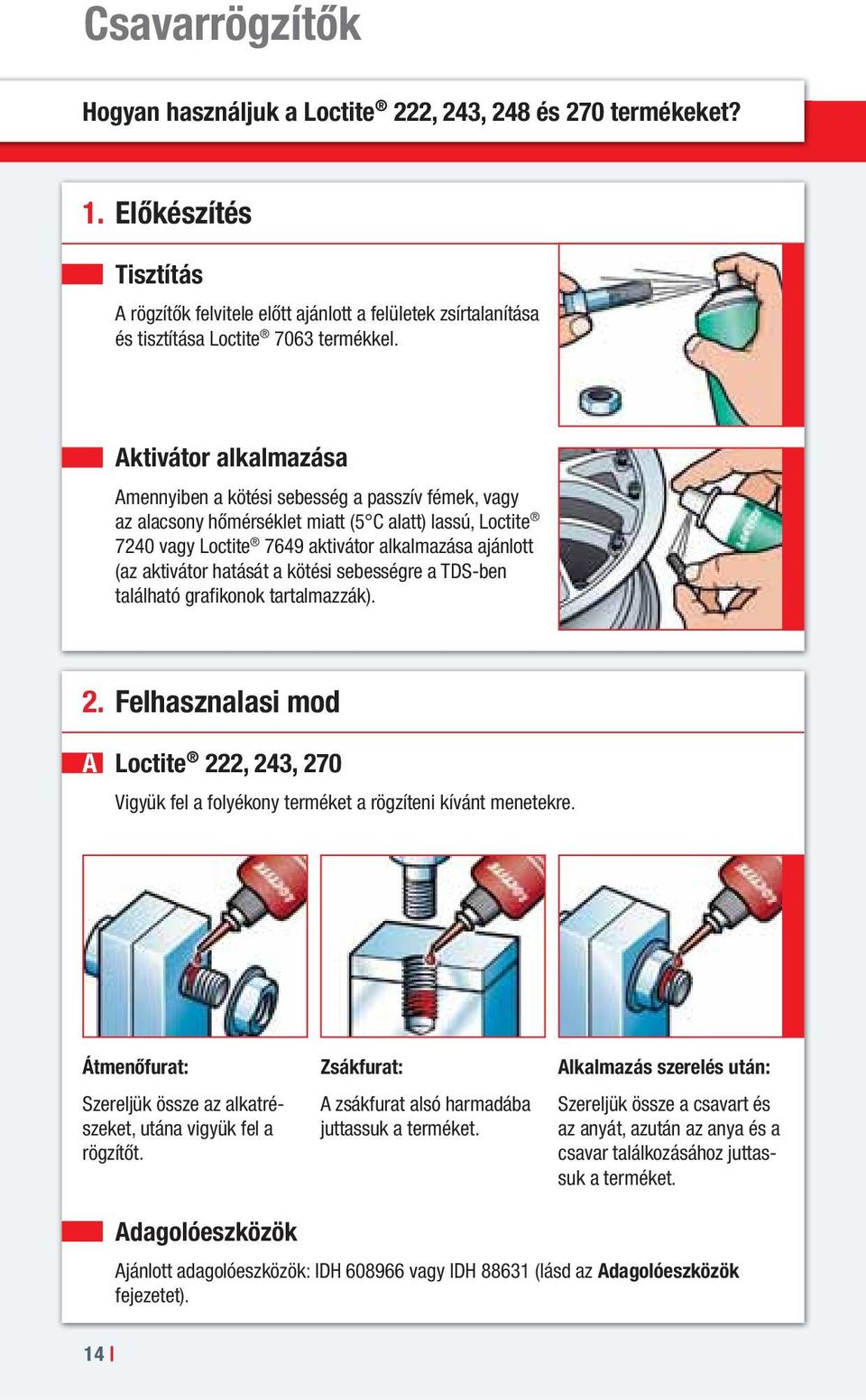 Aktivátor alkalmazása Amennyiben a kötési sebesség a passzív fémek, vagy az alacsony hőmérséklet miatt (5 C alatt) lassú, Loctite 7240 vagy Loctite 7649 aktivátor alkalmazása ajánlott (az aktivátor