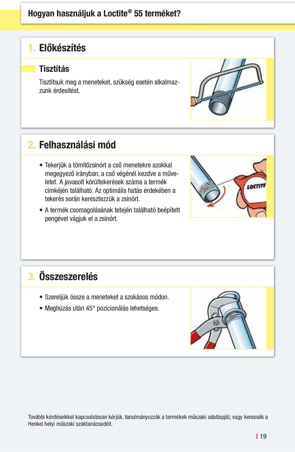 A javasolt körültekerések száma a termék cimkéjén található. Az optimális hatás érdekében a tekerés során keresztezzük a zsinórt.