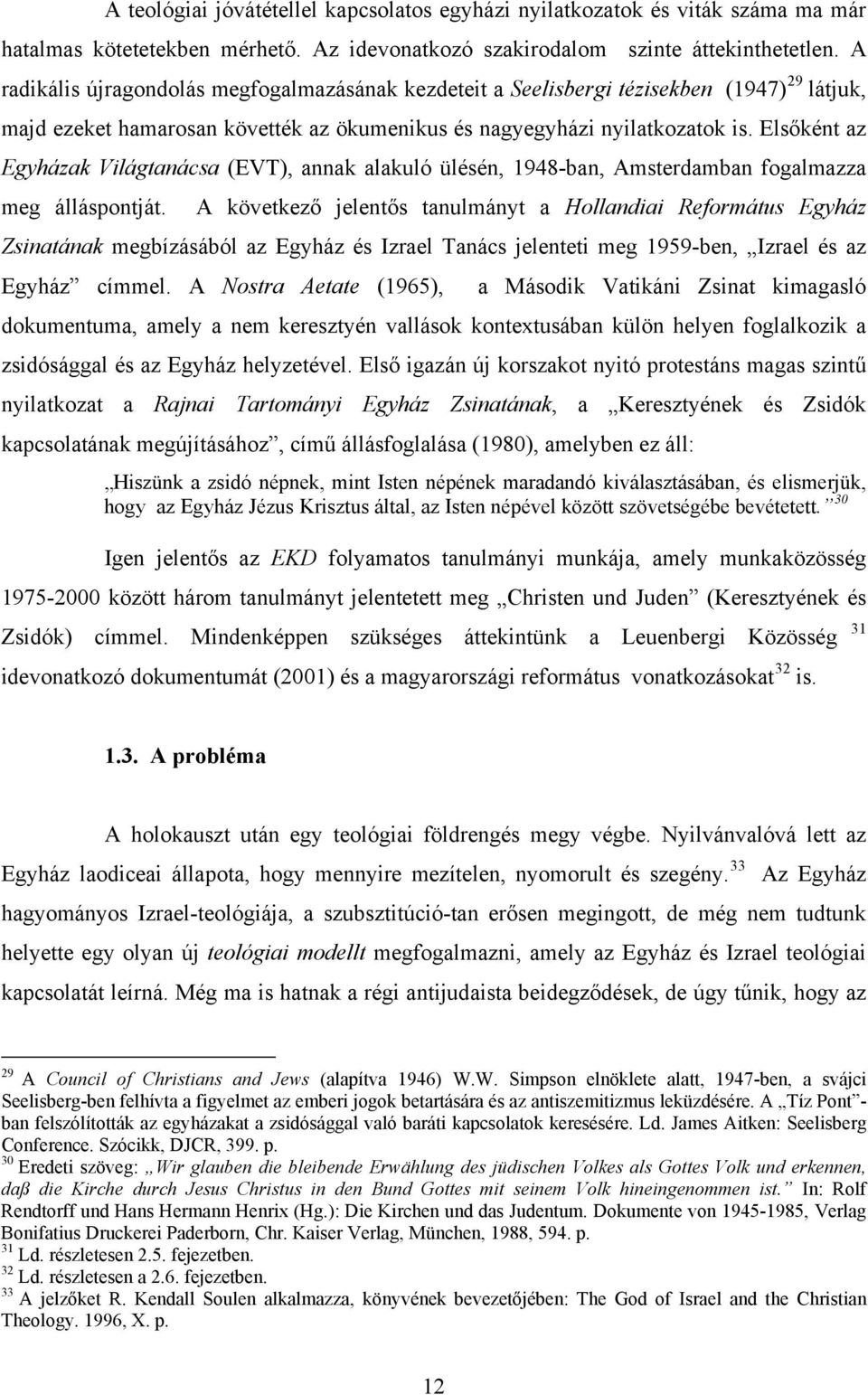 Elsőként az Egyházak Világtanácsa (EVT), annak alakuló ülésén, 1948-ban, Amsterdamban fogalmazza meg álláspontját.