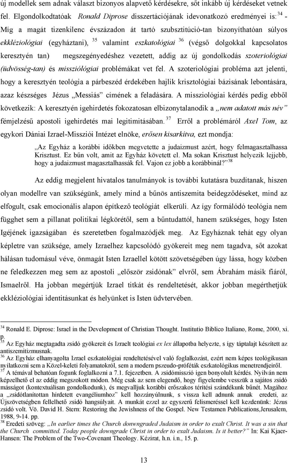 valamint eszkatológiai 36 (végső dolgokkal kapcsolatos keresztyén tan) megszegényedéshez vezetett, addig az új gondolkodás szoteriológiai (üdvösség-tan) és missziólógiai problémákat vet fel.