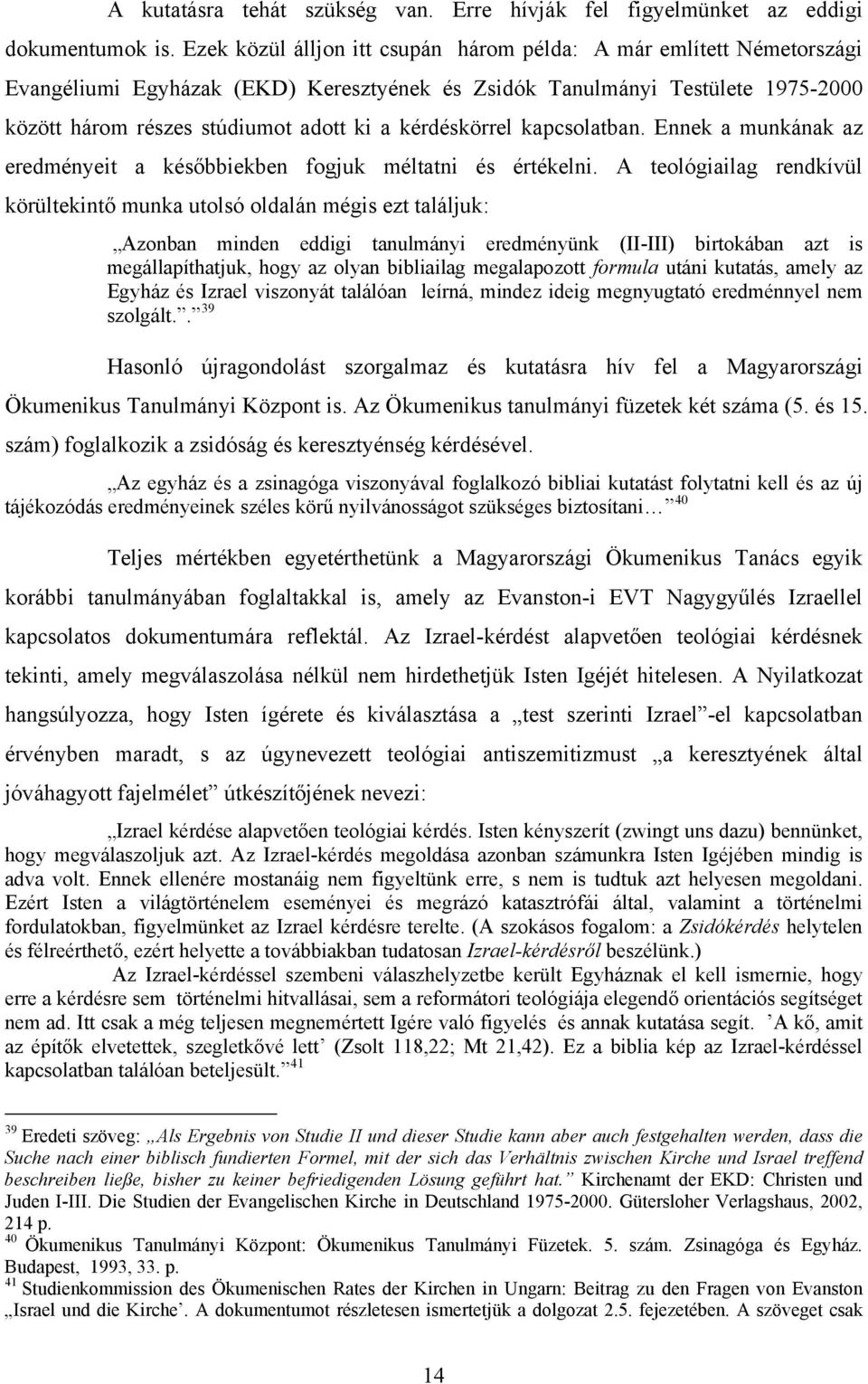 kérdéskörrel kapcsolatban. Ennek a munkának az eredményeit a későbbiekben fogjuk méltatni és értékelni.