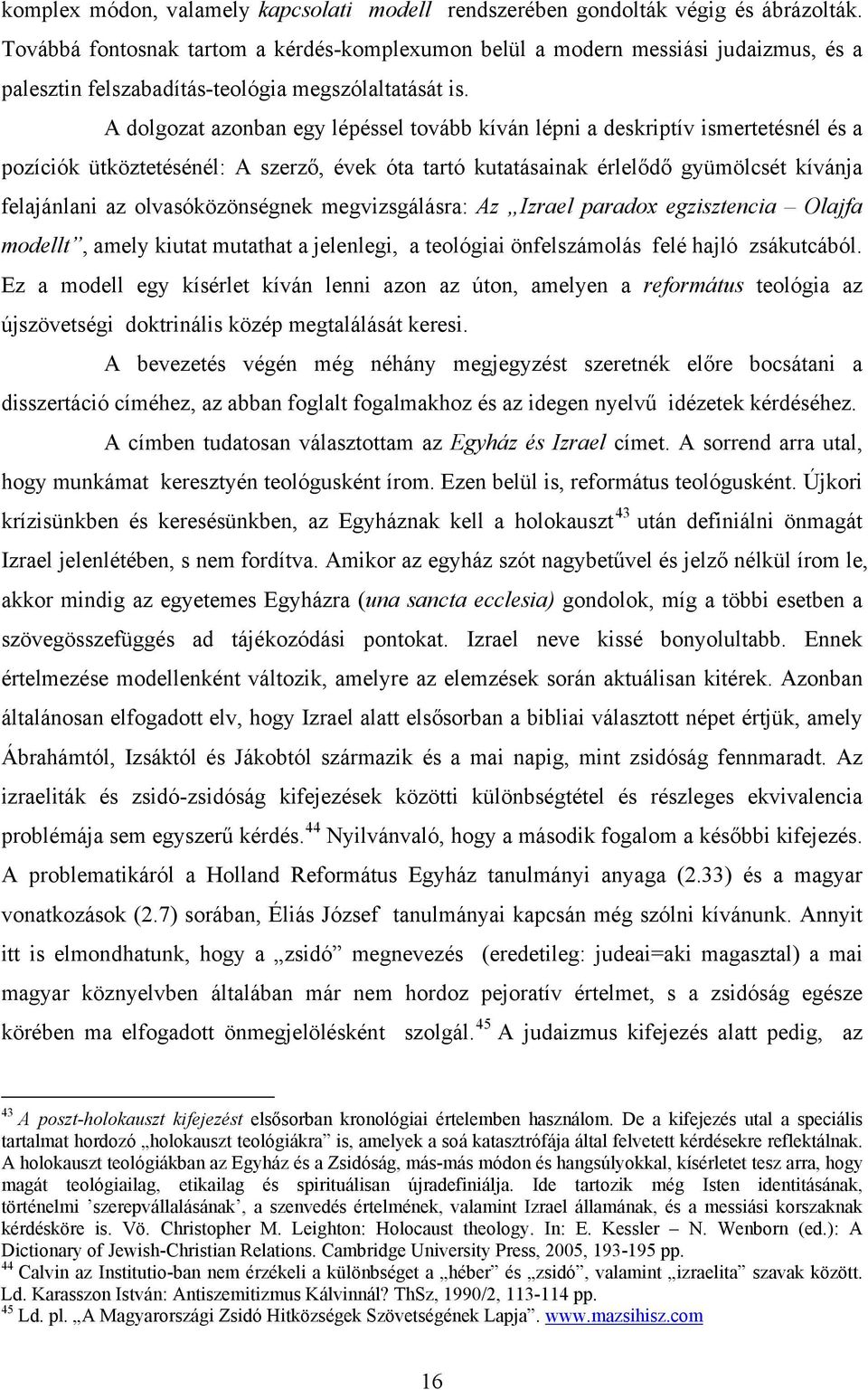 A dolgozat azonban egy lépéssel tovább kíván lépni a deskriptív ismertetésnél és a pozíciók ütköztetésénél: A szerző, évek óta tartó kutatásainak érlelődő gyümölcsét kívánja felajánlani az