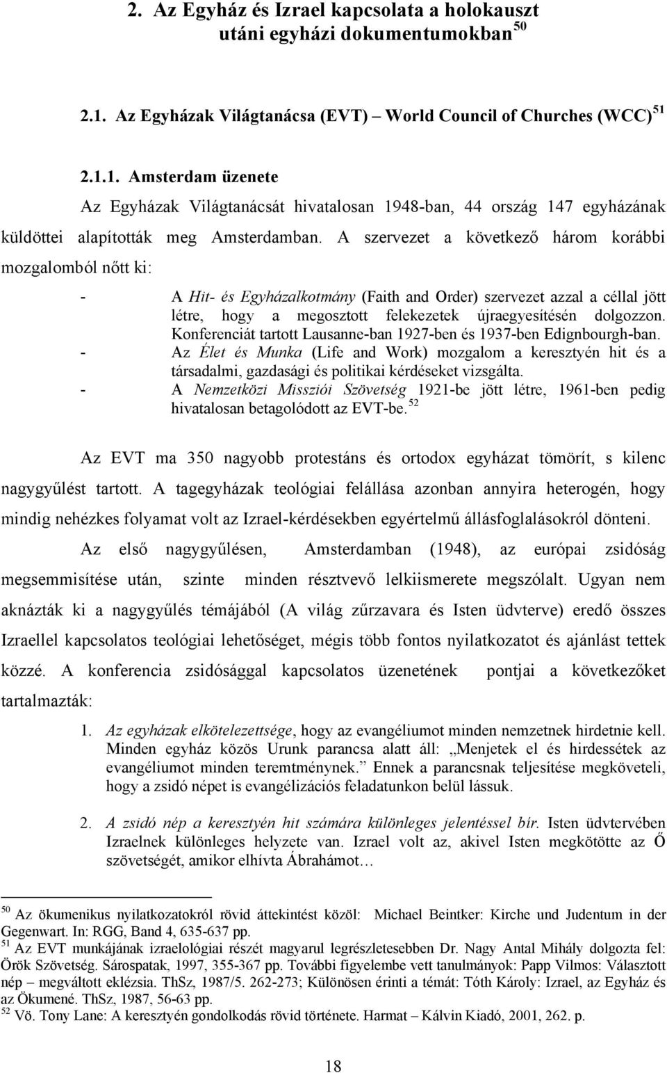 A szervezet a következő három korábbi mozgalomból nőtt ki: - A Hit- és Egyházalkotmány (Faith and Order) szervezet azzal a céllal jött létre, hogy a megosztott felekezetek újraegyesítésén dolgozzon.