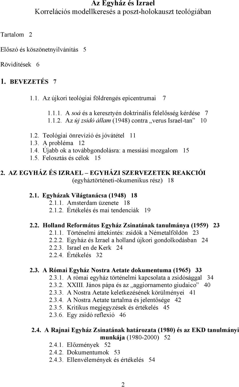 5. Felosztás és célok 15 2. AZ EGYHÁZ ÉS IZRAEL EGYHÁZI SZERVEZETEK REAKCIÓI (egyháztörténeti-ökumenikus rész) 18 2.1. Egyházak Világtanácsa (1948) 18 2.1.1. Amsterdam üzenete 18 2.1.2. Értékelés és mai tendenciák 19 2.