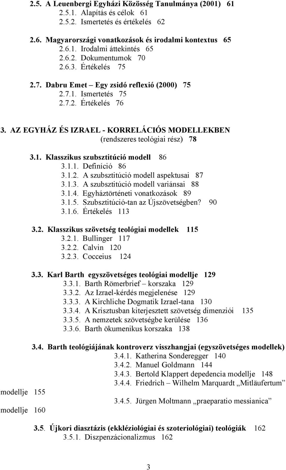 AZ EGYHÁZ ÉS IZRAEL - KORRELÁCIÓS MODELLEKBEN (rendszeres teológiai rész) 78 3.1. Klasszikus szubsztitúció modell 86 3.1.1. Definíció 86 3.1.2. A szubsztitúció modell aspektusai 87 3.1.3. A szubsztitúció modell variánsai 88 3.