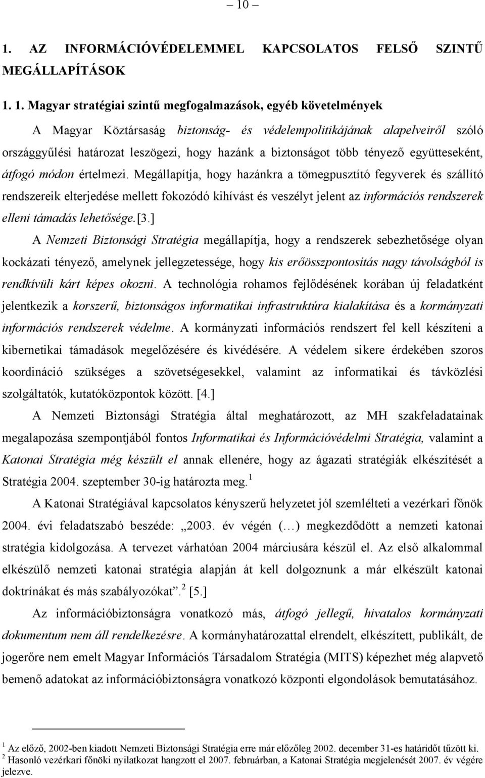 Megállapítja, hogy hazánkra a tömegpusztító fegyverek és szállító rendszereik elterjedése mellett fokozódó kihívást és veszélyt jelent az információs rendszerek elleni támadás lehetősége.[3.