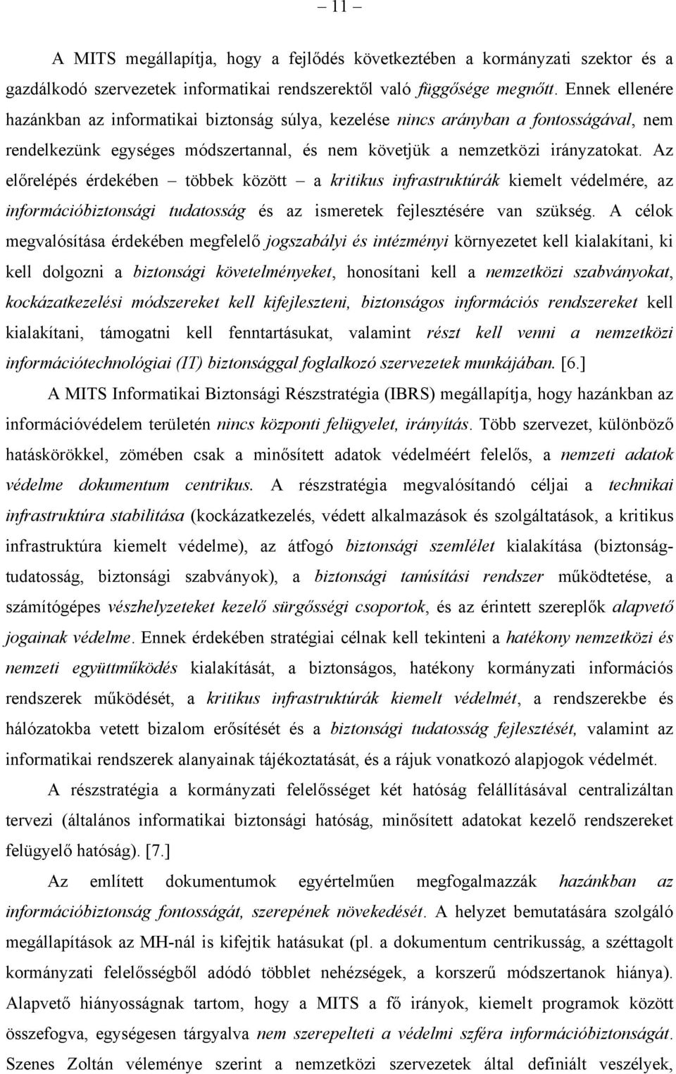 Az előrelépés érdekében többek között a kritikus infrastruktúrák kiemelt védelmére, az információbiztonsági tudatosság és az ismeretek fejlesztésére van szükség.