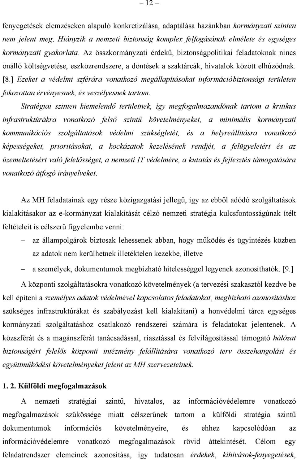 Az összkormányzati érdekű, biztonságpolitikai feladatoknak nincs önálló költségvetése, eszközrendszere, a döntések a szaktárcák, hivatalok között elhúzódnak. [8.