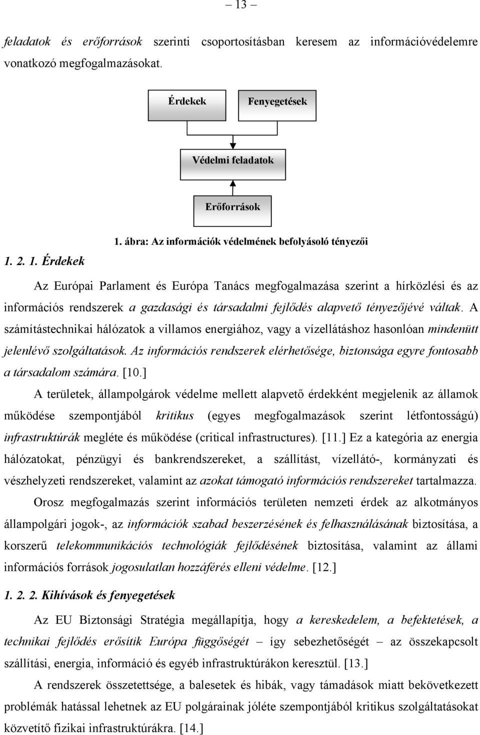 tényezőjévé váltak. A számítástechnikai hálózatok a villamos energiához, vagy a vízellátáshoz hasonlóan mindenütt jelenlévő szolgáltatások.