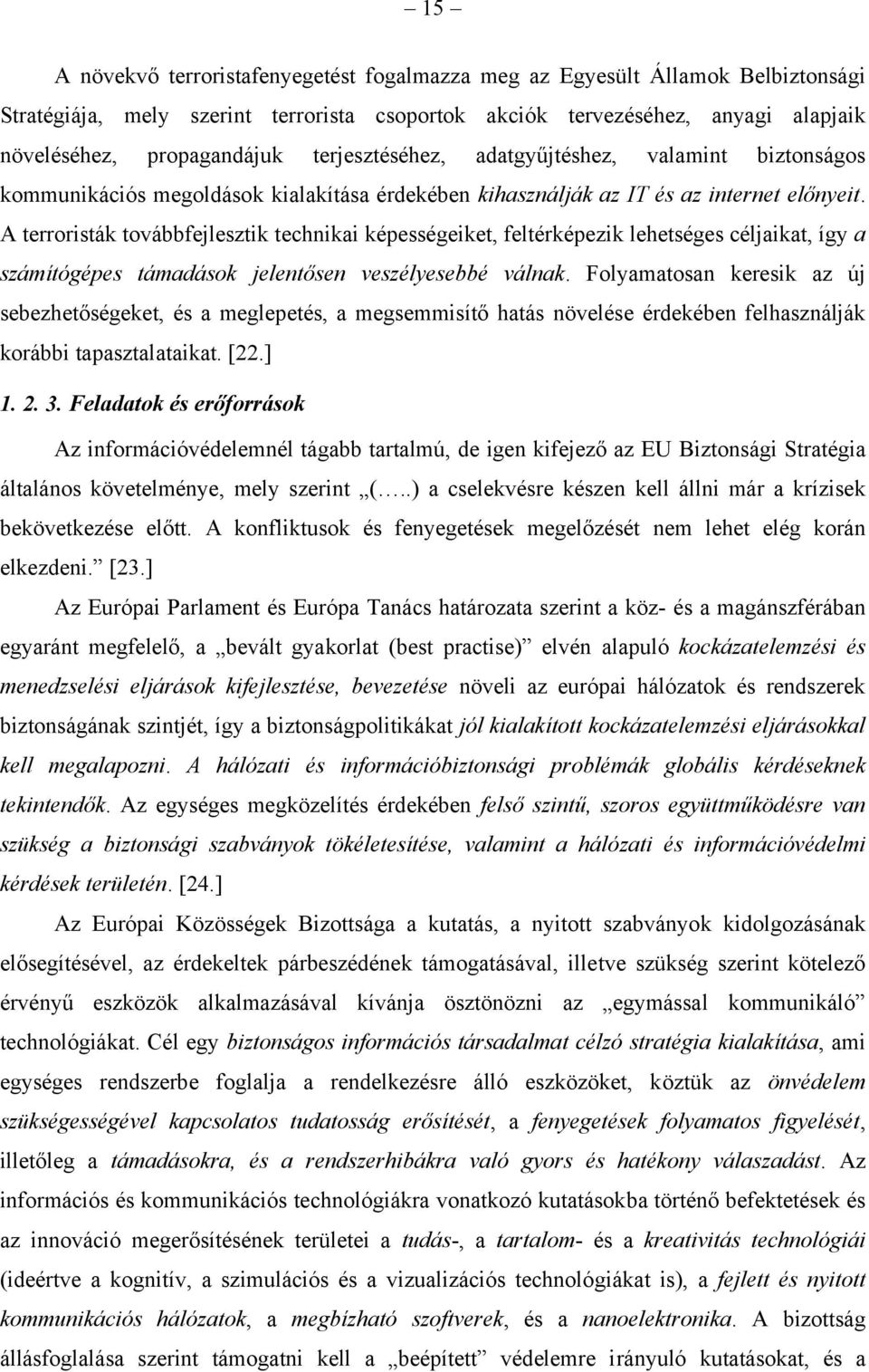 A terroristák továbbfejlesztik technikai képességeiket, feltérképezik lehetséges céljaikat, így a számítógépes támadások jelentősen veszélyesebbé válnak.