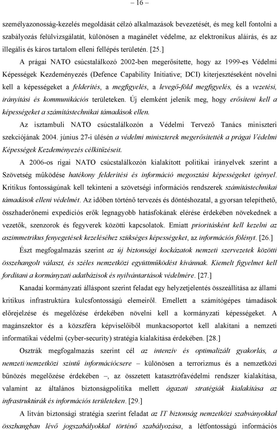 ] A prágai NATO csúcstalálkozó 2002-ben megerősítette, hogy az 1999-es Védelmi Képességek Kezdeményezés (Defence Capability Initiative; DCI) kiterjesztéseként növelni kell a képességeket a