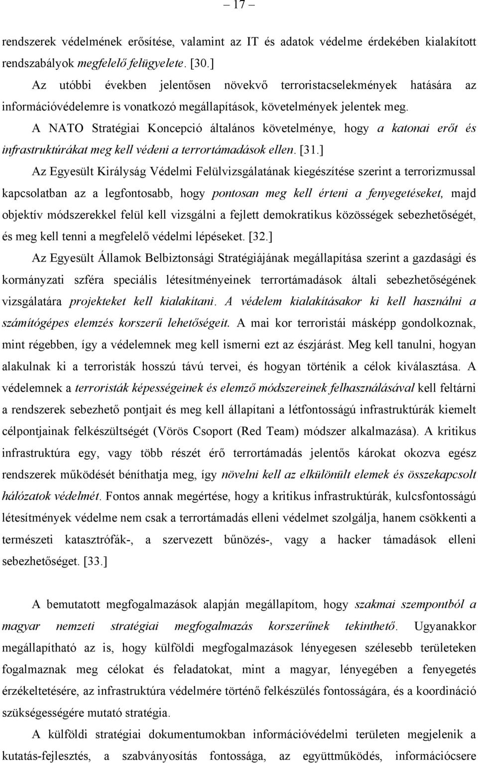 A NATO Stratégiai Koncepció általános követelménye, hogy a katonai erőt és infrastruktúrákat meg kell védeni a terrortámadások ellen. [31.