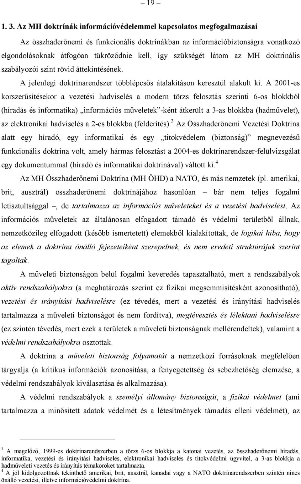 szükségét látom az MH doktrinális szabályozói szint rövid áttekintésének. A jelenlegi doktrínarendszer többlépcsős átalakításon keresztül alakult ki.