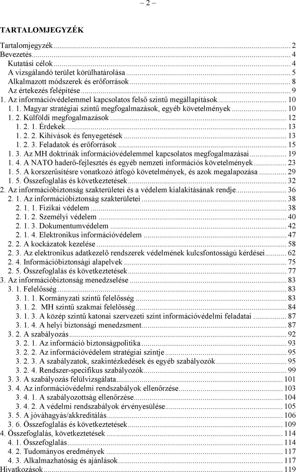 .. 13 1. 2. 2. Kihívások és fenyegetések... 13 1. 2. 3. Feladatok és erőforrások... 15 1. 3. Az MH doktrínák információvédelemmel kapcsolatos megfogalmazásai... 19 1. 4.