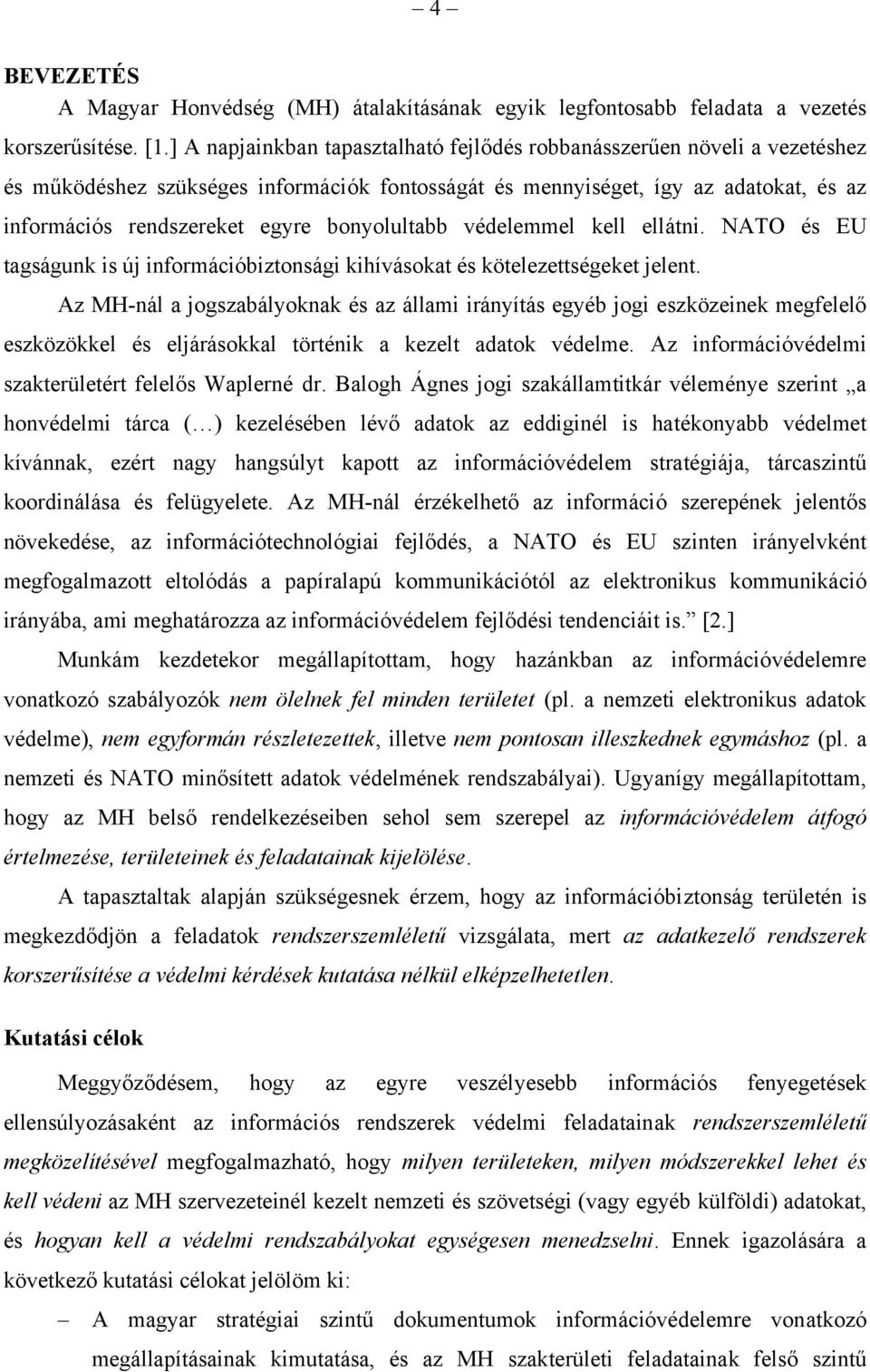 bonyolultabb védelemmel kell ellátni. NATO és EU tagságunk is új információbiztonsági kihívásokat és kötelezettségeket jelent.