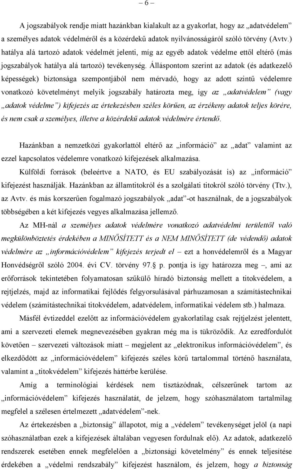 Álláspontom szerint az adatok (és adatkezelő képességek) biztonsága szempontjából nem mérvadó, hogy az adott szintű védelemre vonatkozó követelményt melyik jogszabály határozta meg, így az