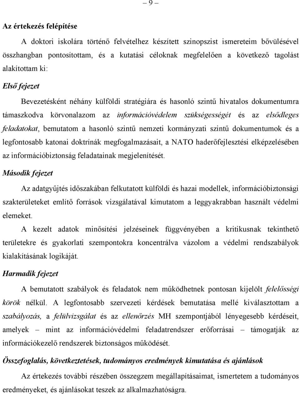 feladatokat, bemutatom a hasonló szintű nemzeti kormányzati szintű dokumentumok és a legfontosabb katonai doktrínák megfogalmazásait, a NATO haderőfejlesztési elképzelésében az információbiztonság