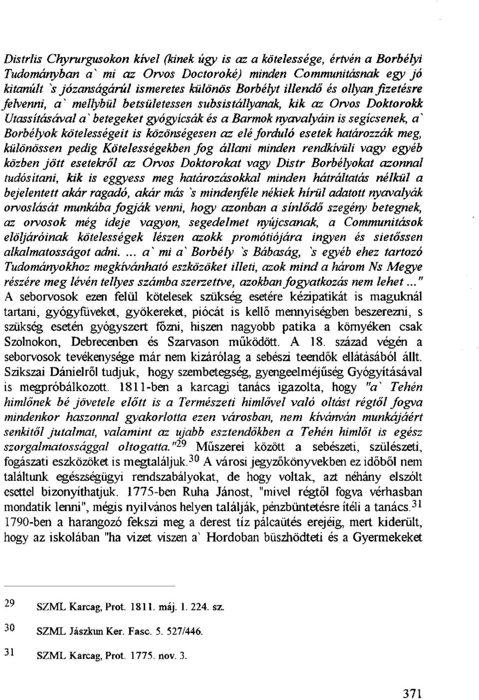 kötelességeit is közönségesen az elé forduló esetek határozzák meg, különössen pedig Kötelességekben fog állani minden rendkívüli vagy egyéb közben jött esetekről az Orvos Doktorokat vagy Distr