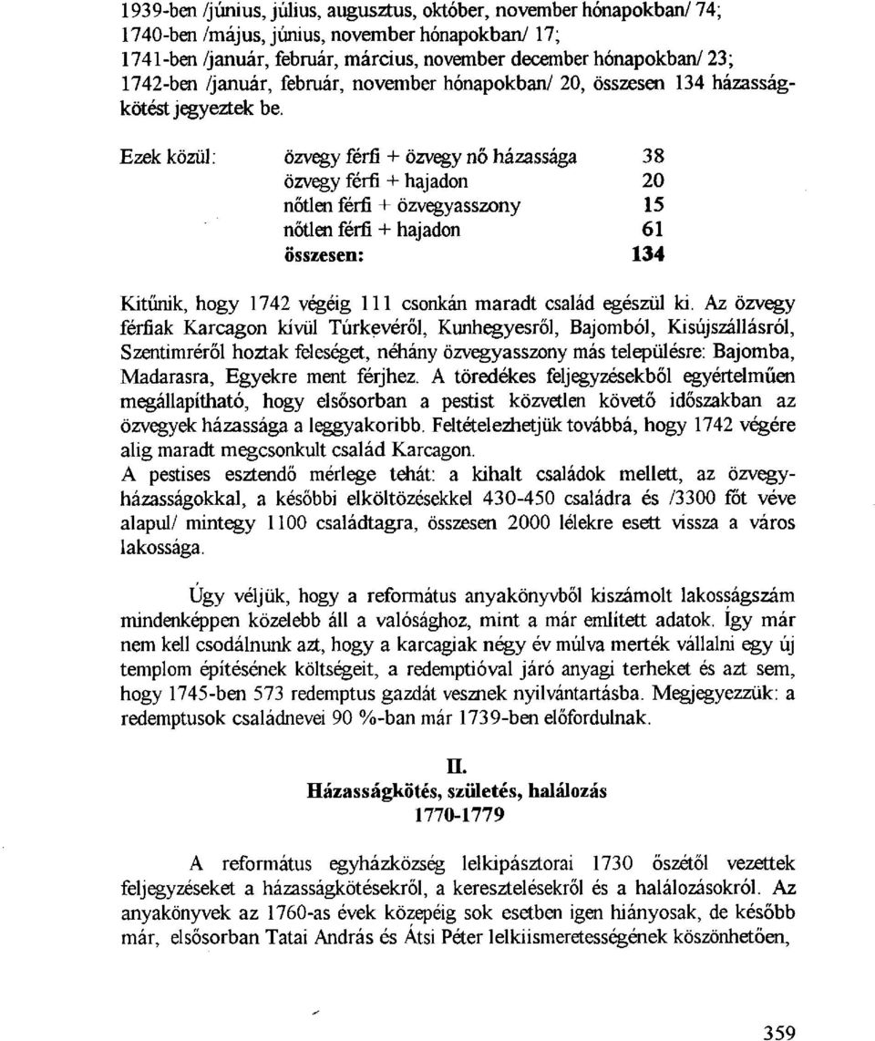 Ezek közül: özvegy férfi + özvegy nő házassága 38 özvegy férfi + hajadon 20 nőtlen férfi + özvegyasszony 15 nőtlen férfi + hajadon 61 összesen: 134 Kitűnik, hogy 1742 végéig 111 csonkán maradt család