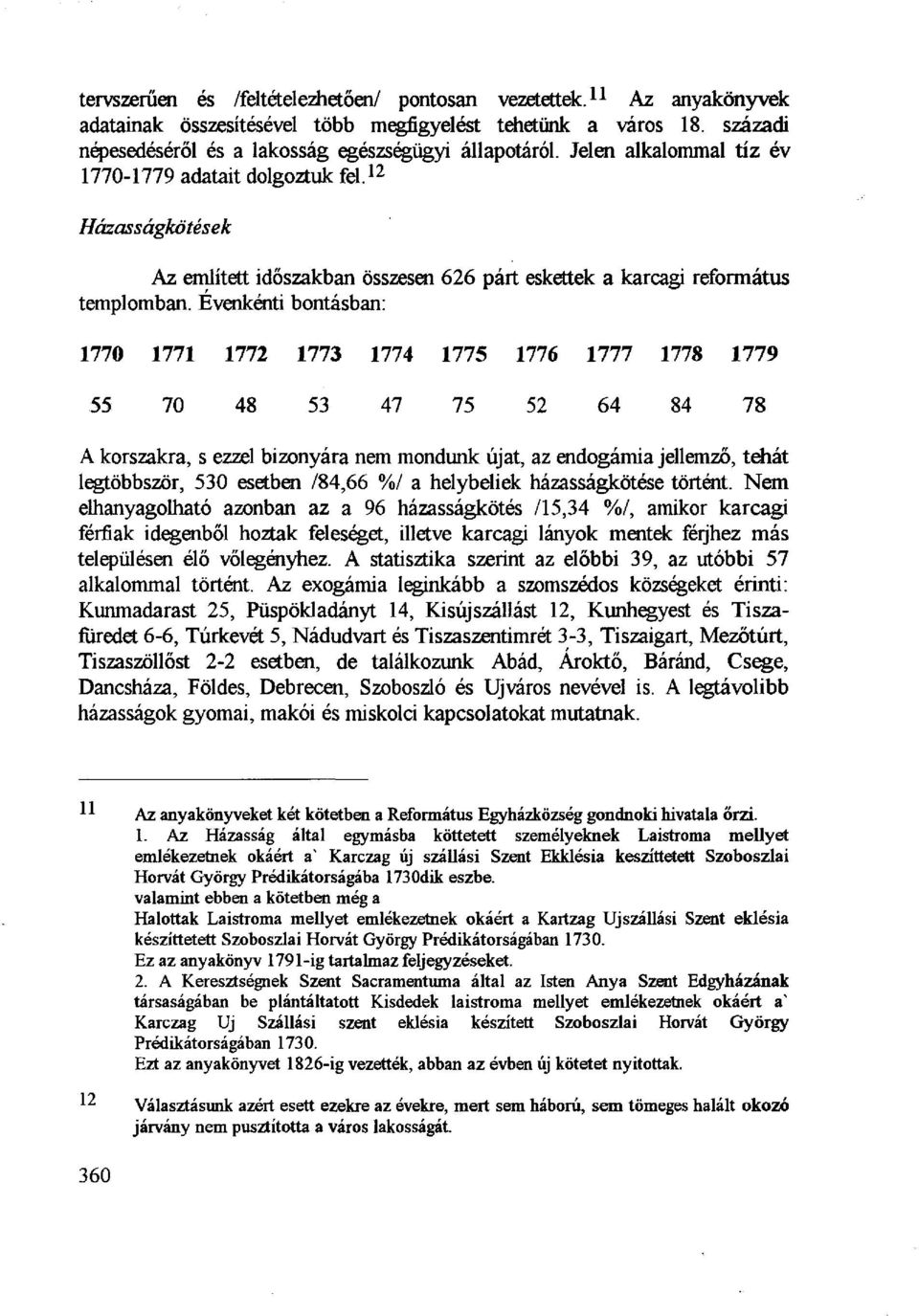 Évenkénti bontásban: 1770 1771 1772 1773 1774 1775 1776 1777 1778 1779 55 70 48 53 47 75 52 64 84 78 A korszakra, s ezzel bizonyára nem mondunk újat, az endogámia jellemző, tehát legtöbbször, 530