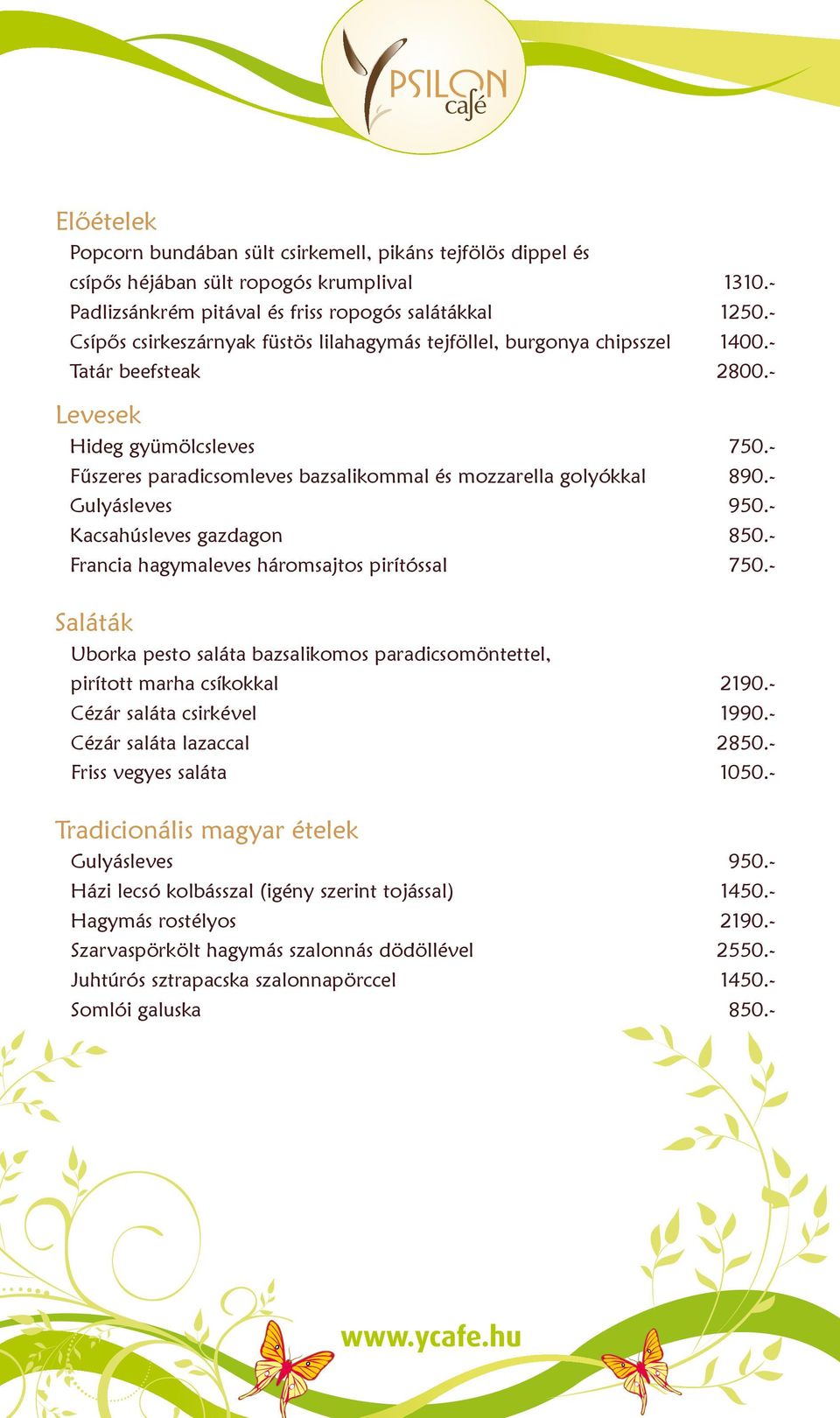 - Fûszeres paradicsomleves bazsalikommal és mozzarella golyókkal 890.- Gulyásleves 950.- Kacsahúsleves gazdagon 850.- Francia hagymaleves háromsajtos pirítóssal 750.