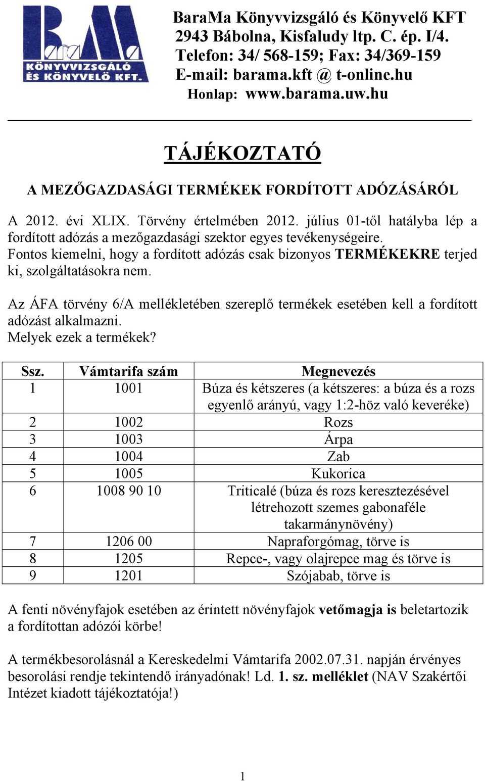 Fontos kiemelni, hogy a fordított adózás csak bizonyos TERMÉKEKRE terjed ki, szolgáltatásokra nem. Az ÁFA törvény 6/A mellékletében szereplő termékek esetében kell a fordított adózást alkalmazni.