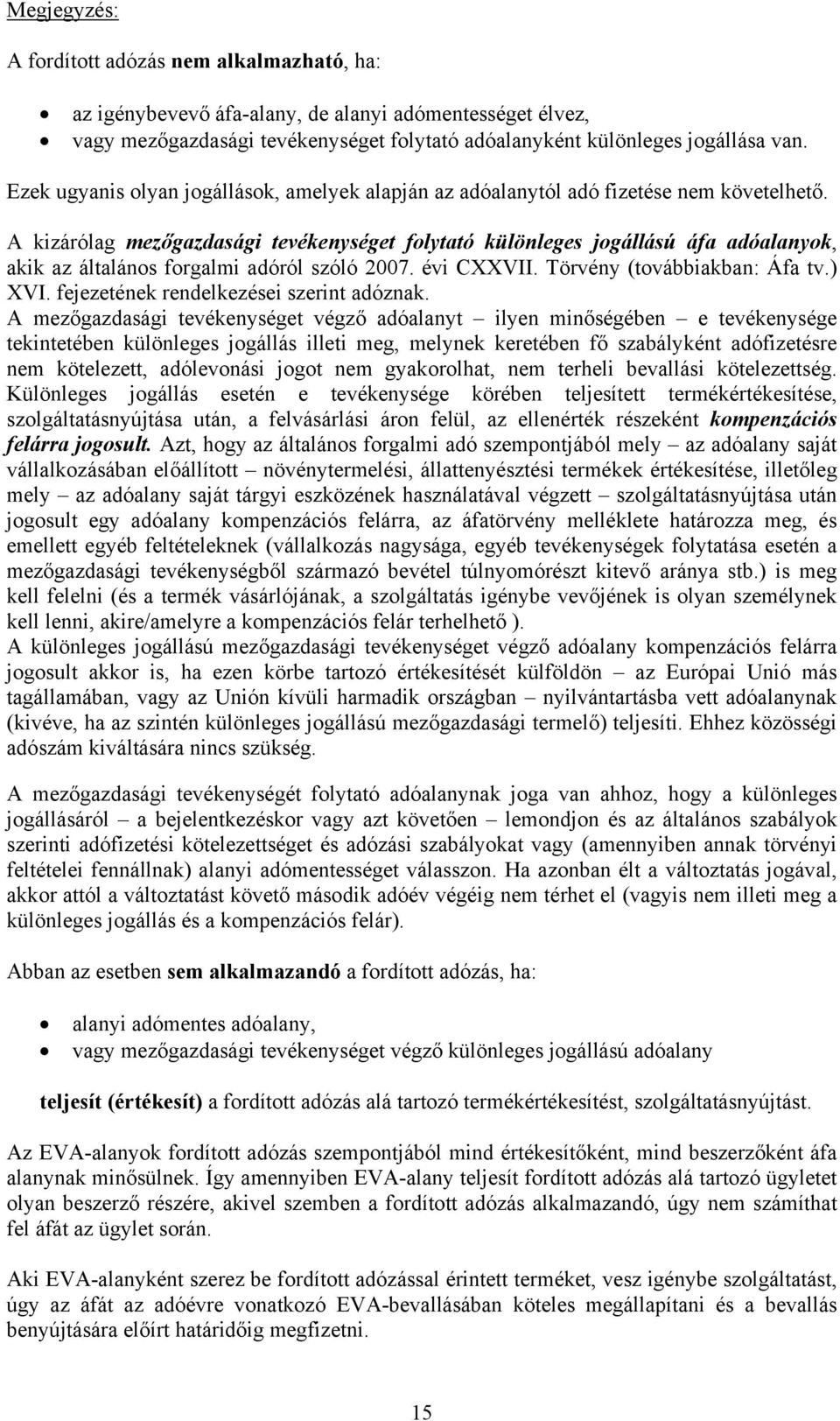 A kizárólag mezőgazdasági tevékenységet folytató különleges jogállású áfa adóalanyok, akik az általános forgalmi adóról szóló 2007. évi CXXVII. Törvény (továbbiakban: Áfa tv.) XVI.