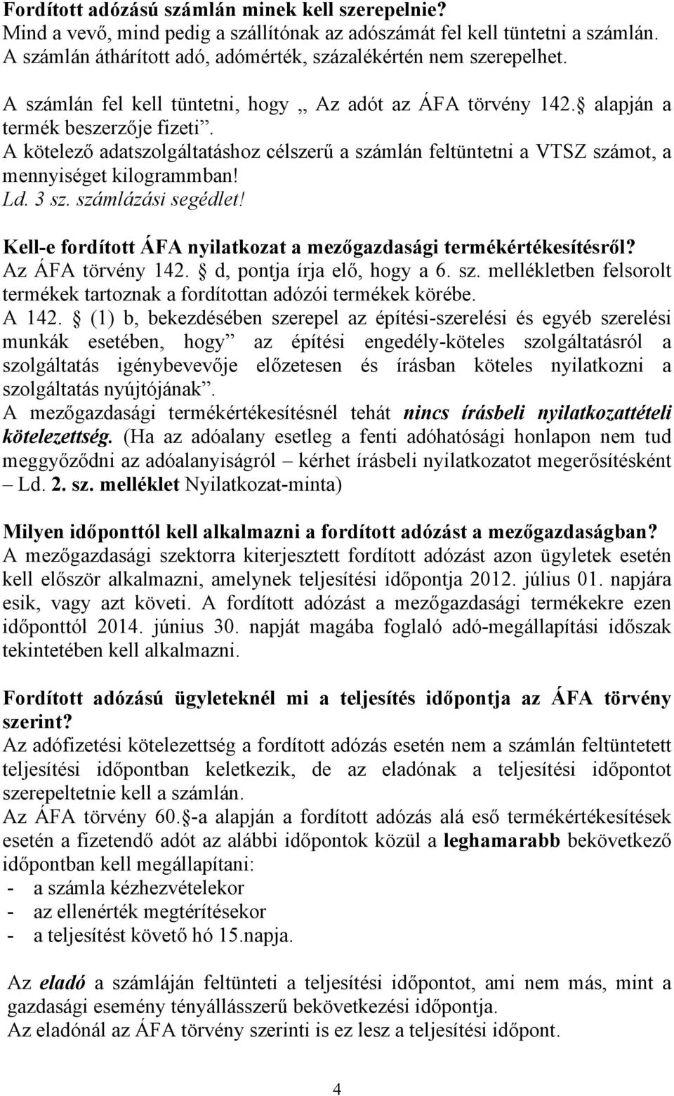 A kötelező adatszolgáltatáshoz célszerű a számlán feltüntetni a VTSZ számot, a mennyiséget kilogrammban! Ld. 3 sz. számlázási segédlet!