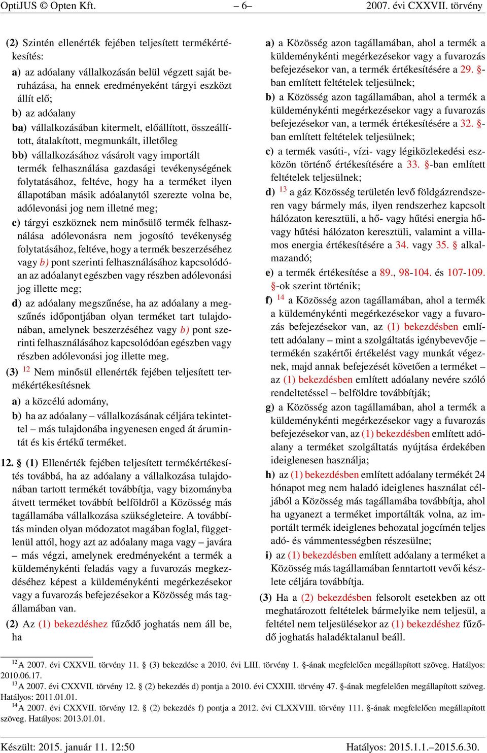 vállalkozásában kitermelt, előállított, összeállított, átalakított, megmunkált, illetőleg bb) vállalkozásához vásárolt vagy importált termék felhasználása gazdasági tevékenységének folytatásához,