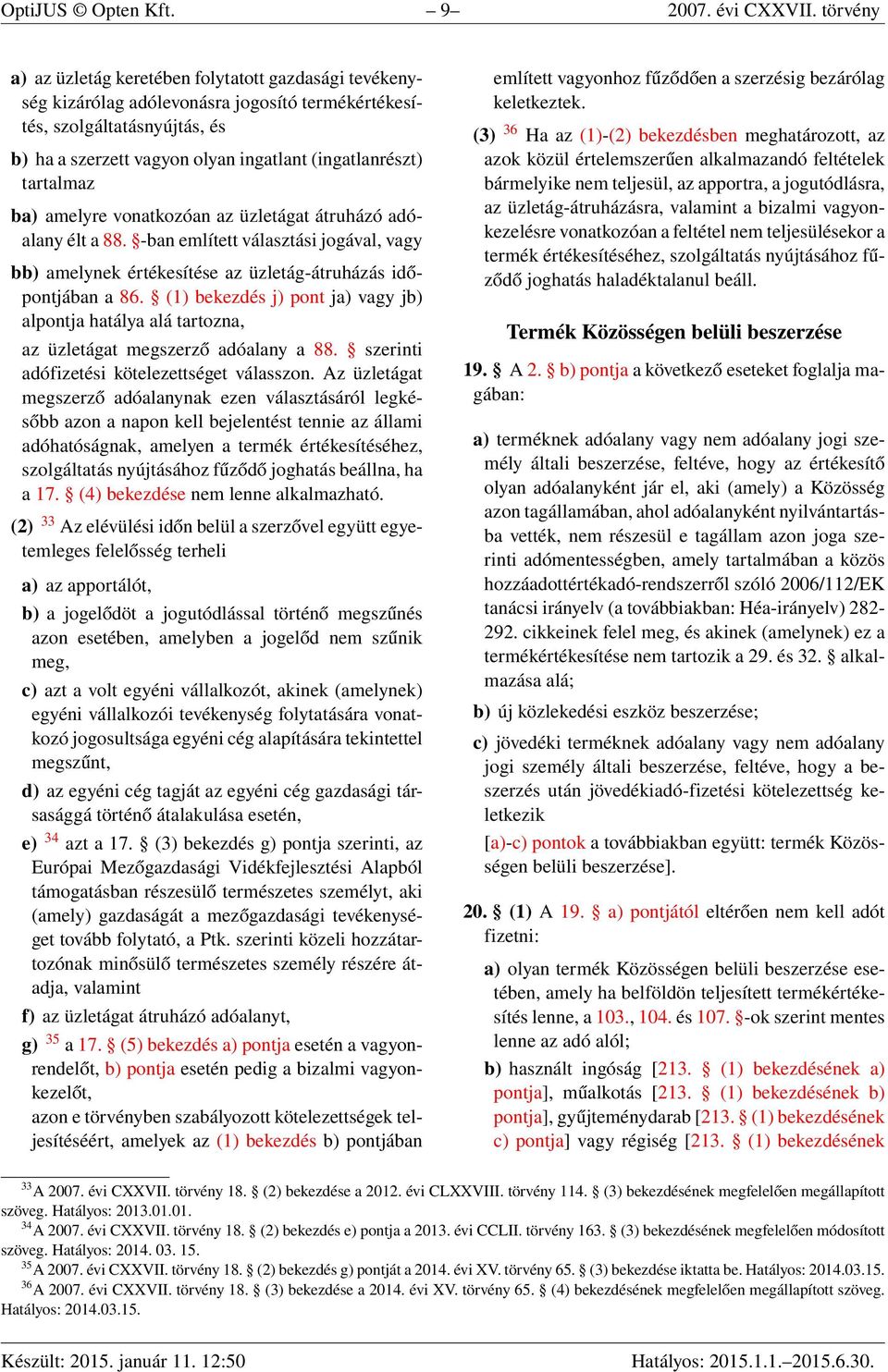 tartalmaz ba) amelyre vonatkozóan az üzletágat átruházó adóalany élt a 88. -ban említett választási jogával, vagy bb) amelynek értékesítése az üzletág-átruházás időpontjában a 86.