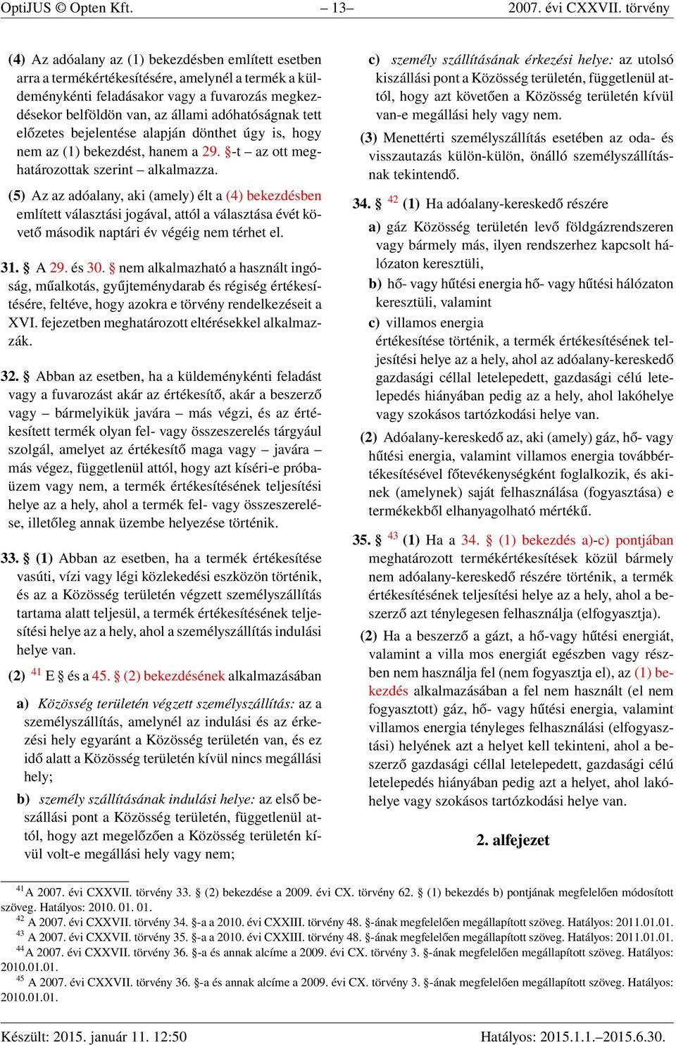 adóhatóságnak tett előzetes bejelentése alapján dönthet úgy is, hogy nem az (1) bekezdést, hanem a 29. -t az ott meghatározottak szerint alkalmazza.