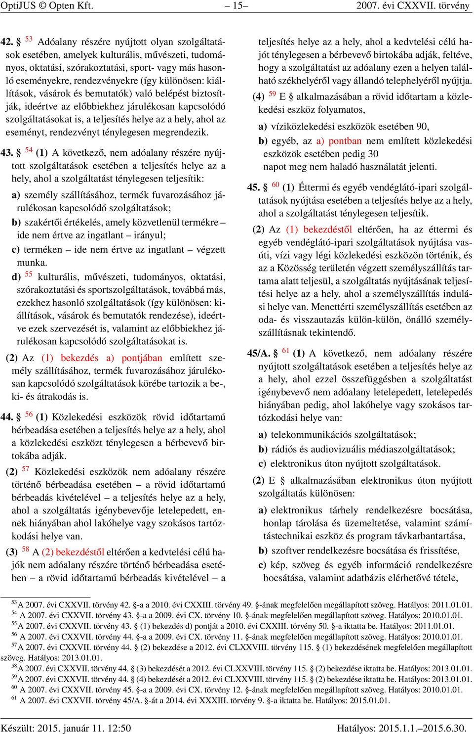 kiállítások, vásárok és bemutatók) való belépést biztosítják, ideértve az előbbiekhez járulékosan kapcsolódó szolgáltatásokat is, a teljesítés helye az a hely, ahol az eseményt, rendezvényt